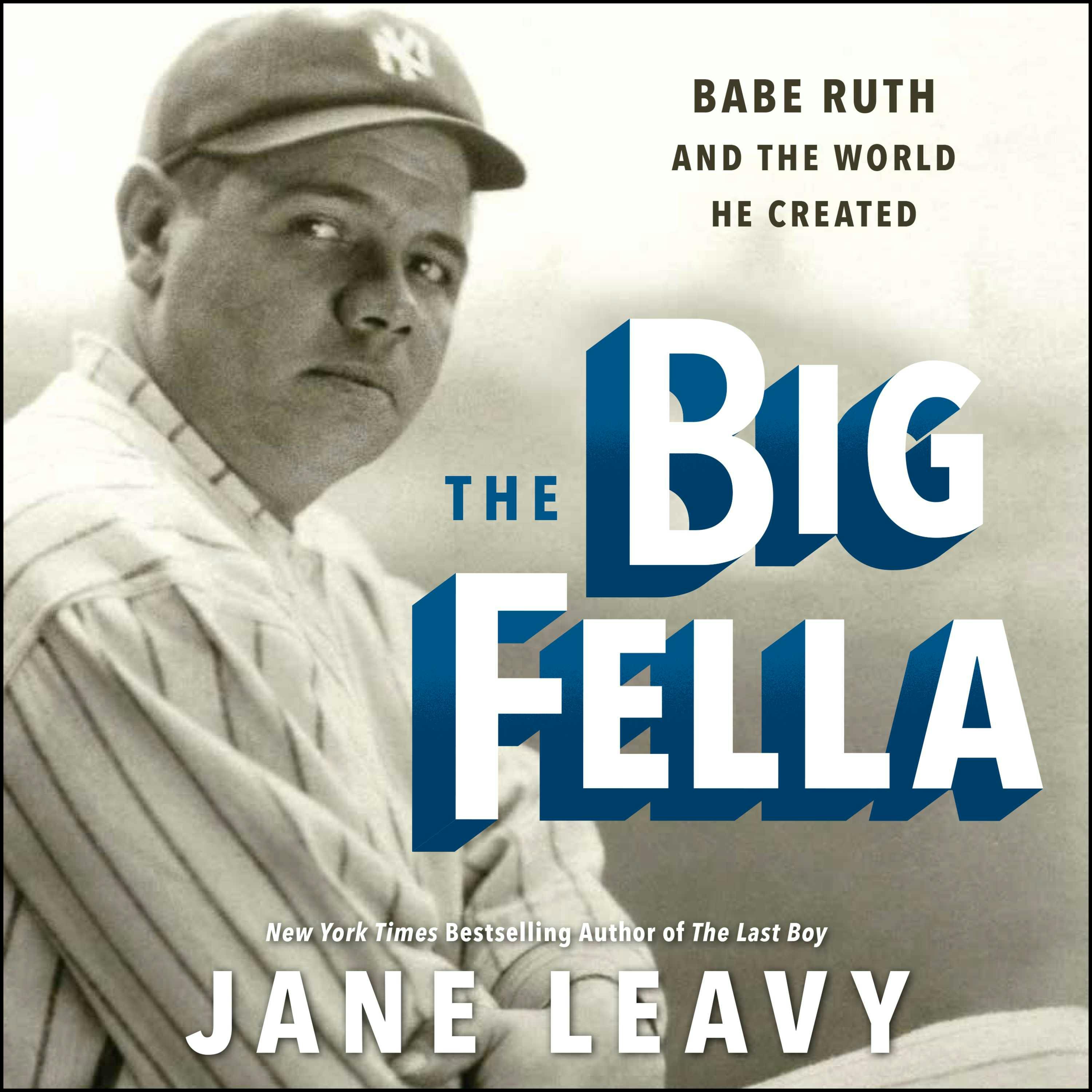 The Big Fella: Babe Ruth and the World He Created - Jane Leavy