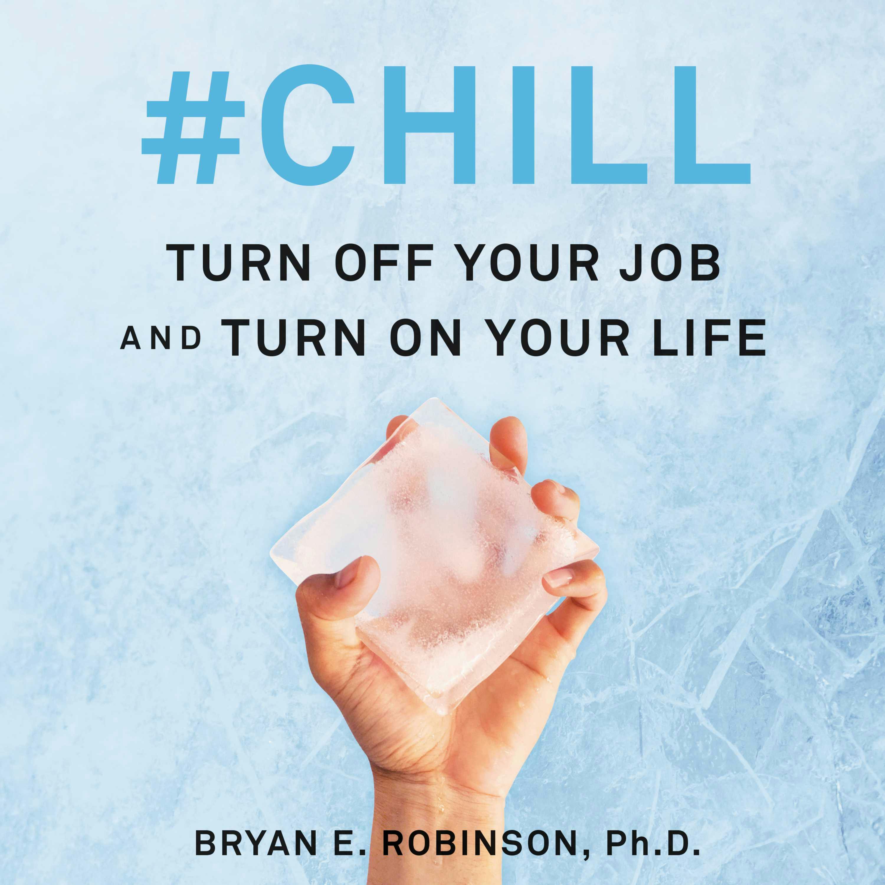 #Chill: Turn Off Your Job and Turn On Your Life - Bryan E. Robinson
