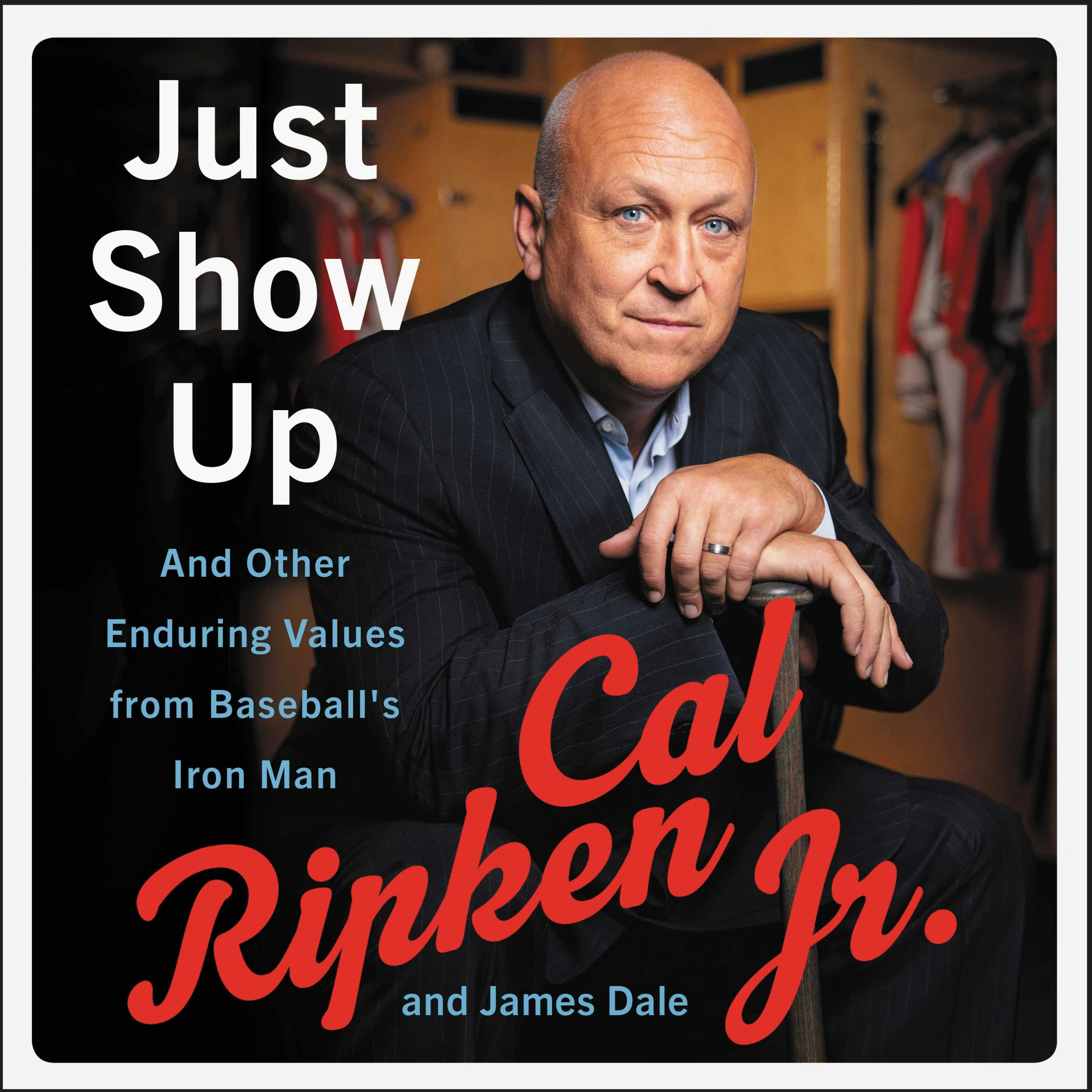 Just Show Up: And Other Enduring Values from Baseball's Iron Man - Cal Ripken Jr., James Dale