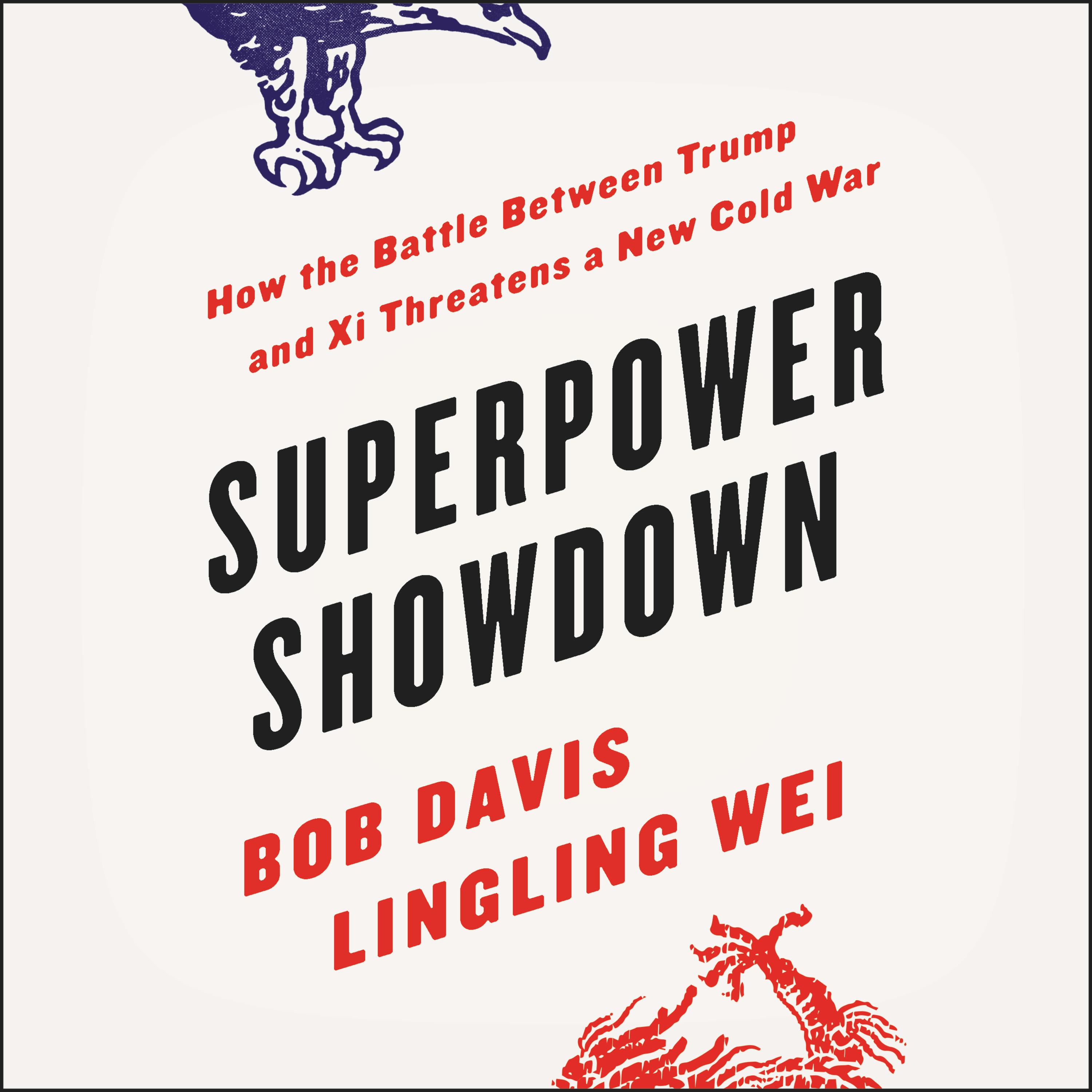 Superpower Showdown: How the Battle between Trump and Xi Threatens a New Cold War - Bob Davis, Lingling Wei