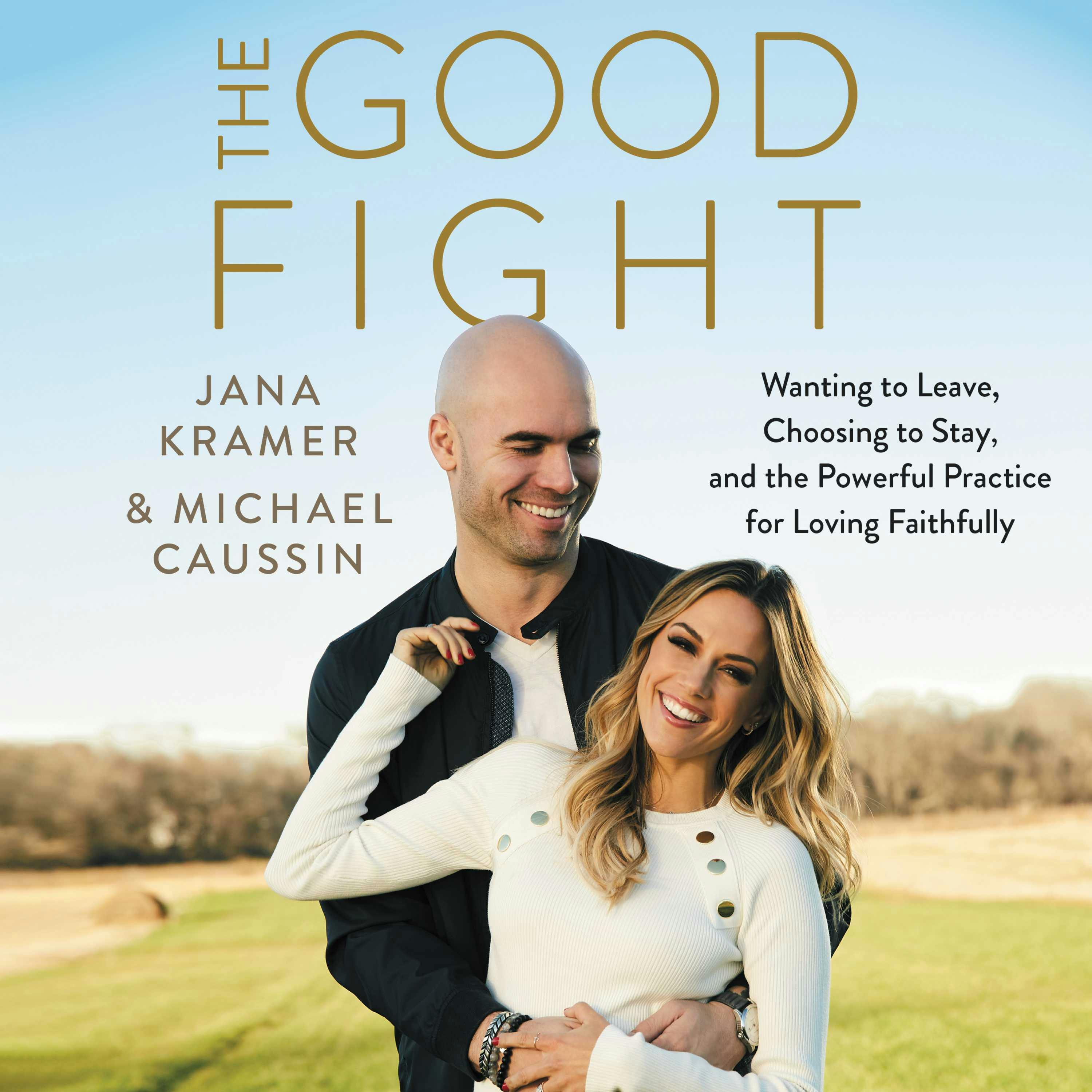 The Good Fight: Wanting to Leave, Choosing to Stay, and the Powerful Practice for Loving Faithfully - Michael Caussin, Jana Kramer