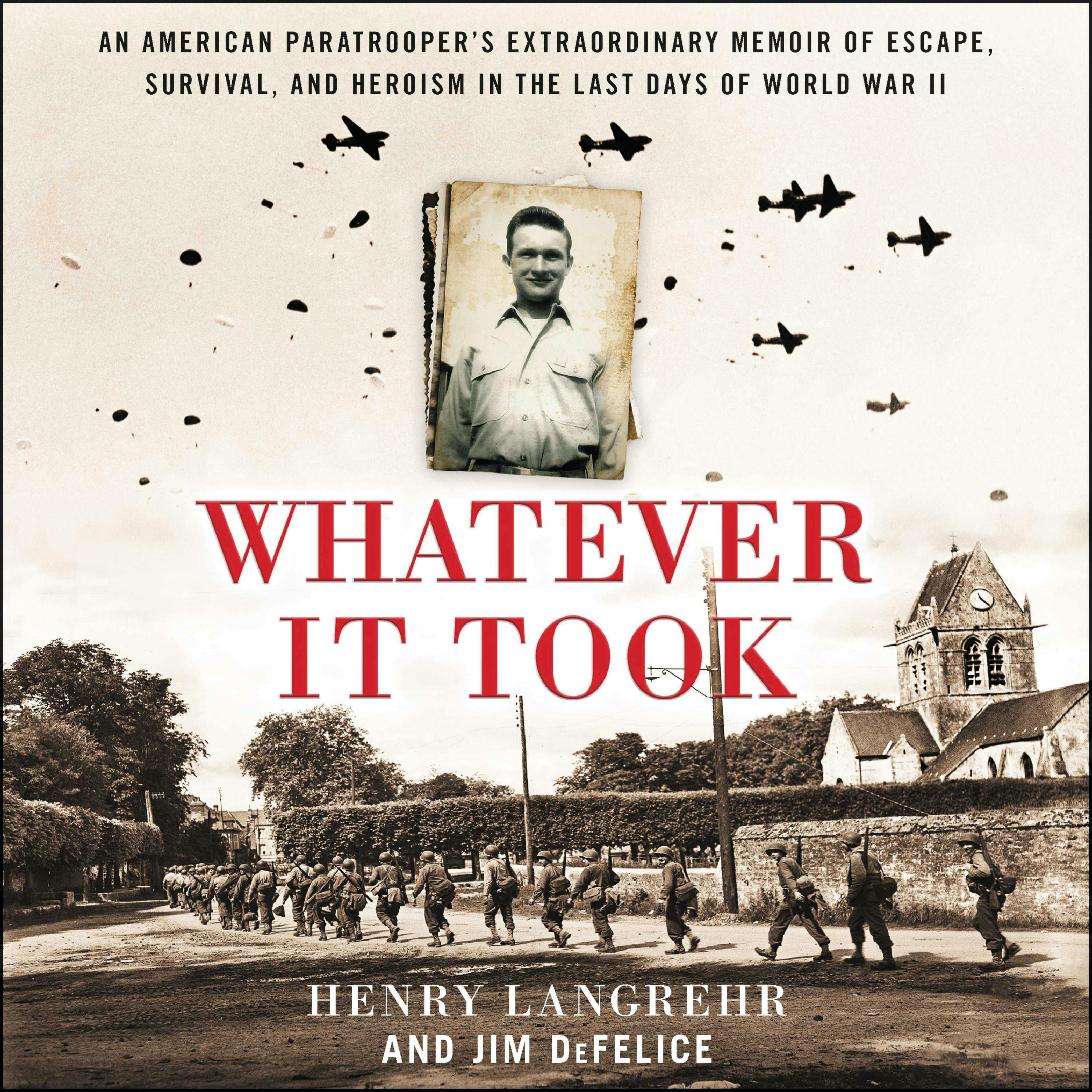 Whatever It Took: An American Paratrooper’s Extraordinary Memoir of Escape, Survival, and Heroism in the Last Days of World War II - Jim DeFelice, Henry Langrehr