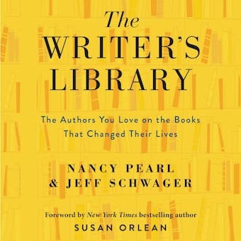 The Writer's Library: he Authors You Love on the Books That Changed Their Lives