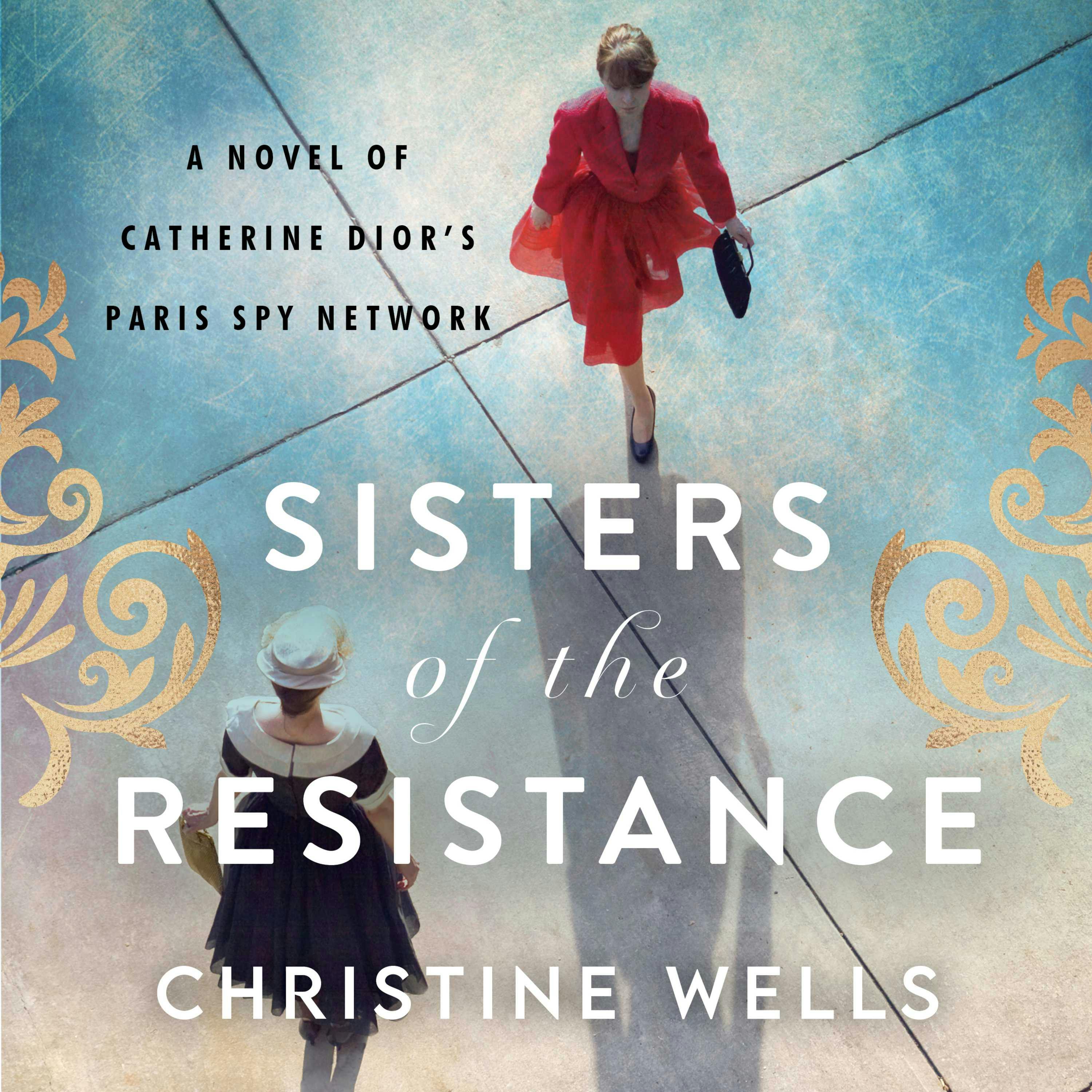 Sisters of the Resistance: A Novel of Catherine Dior's Paris Spy Network - Christine Wells