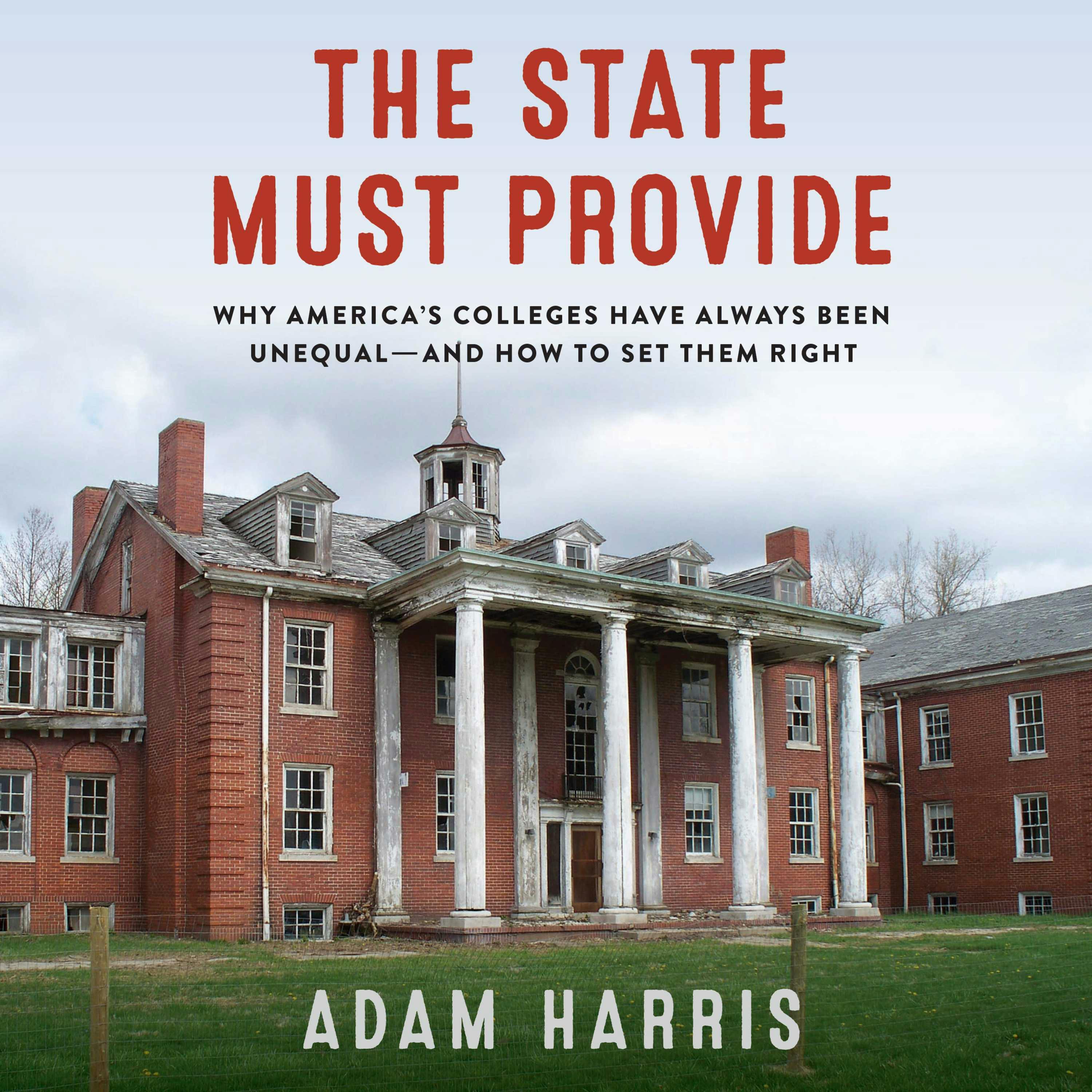 The State Must Provide: Why America's Colleges Have Always Been Unequal--And How to Set Them Right - Adam Harris
