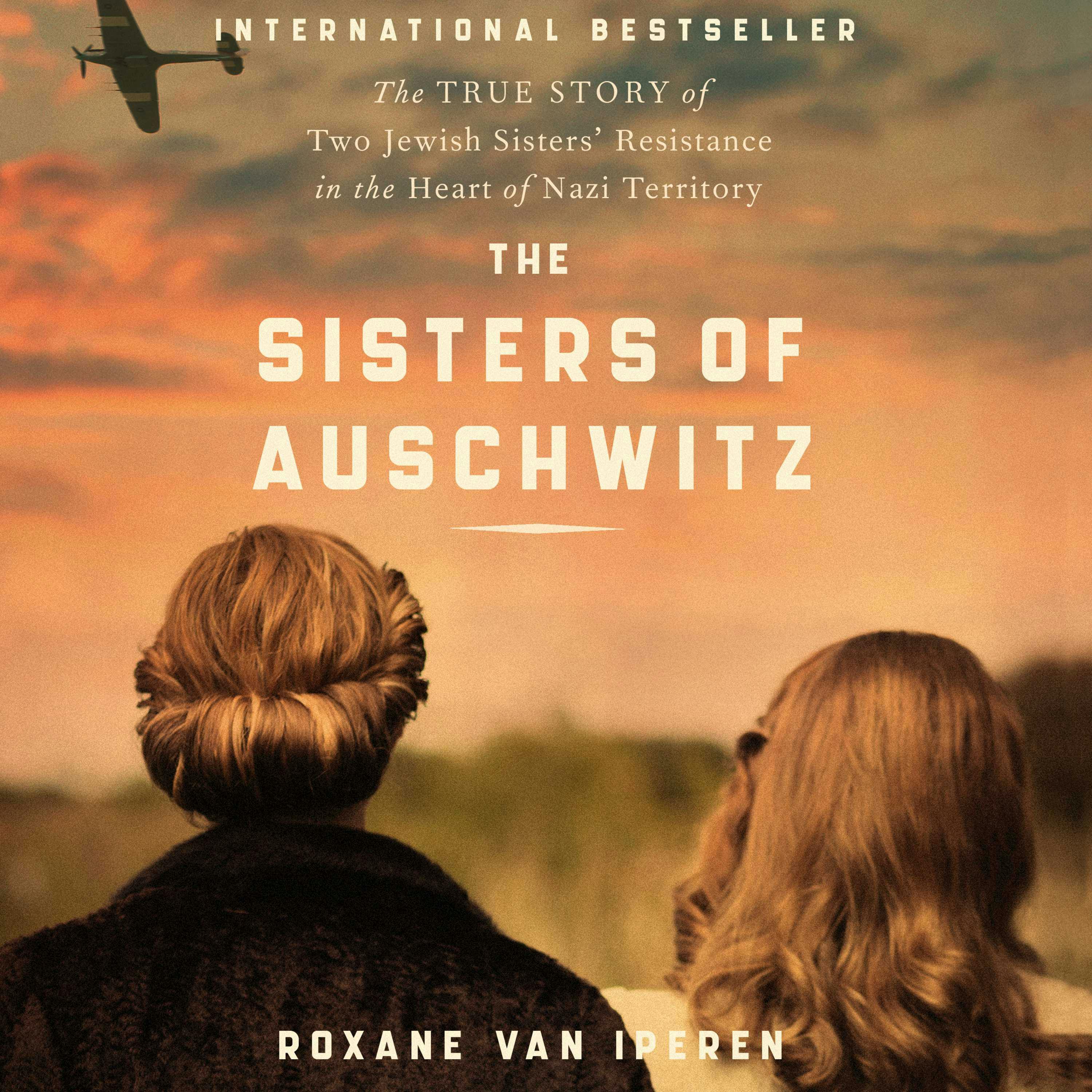The Sisters of Auschwitz: The True Story of Two Jewish Sisters’ Resistance in the Heart of Nazi Territory - Roxane van Iperen
