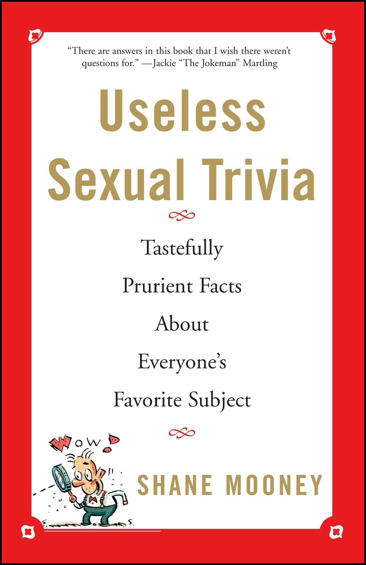 Useless Sexual Trivia: Tastefully Prurient Facts About Everyone's Favorite Subject - undefined