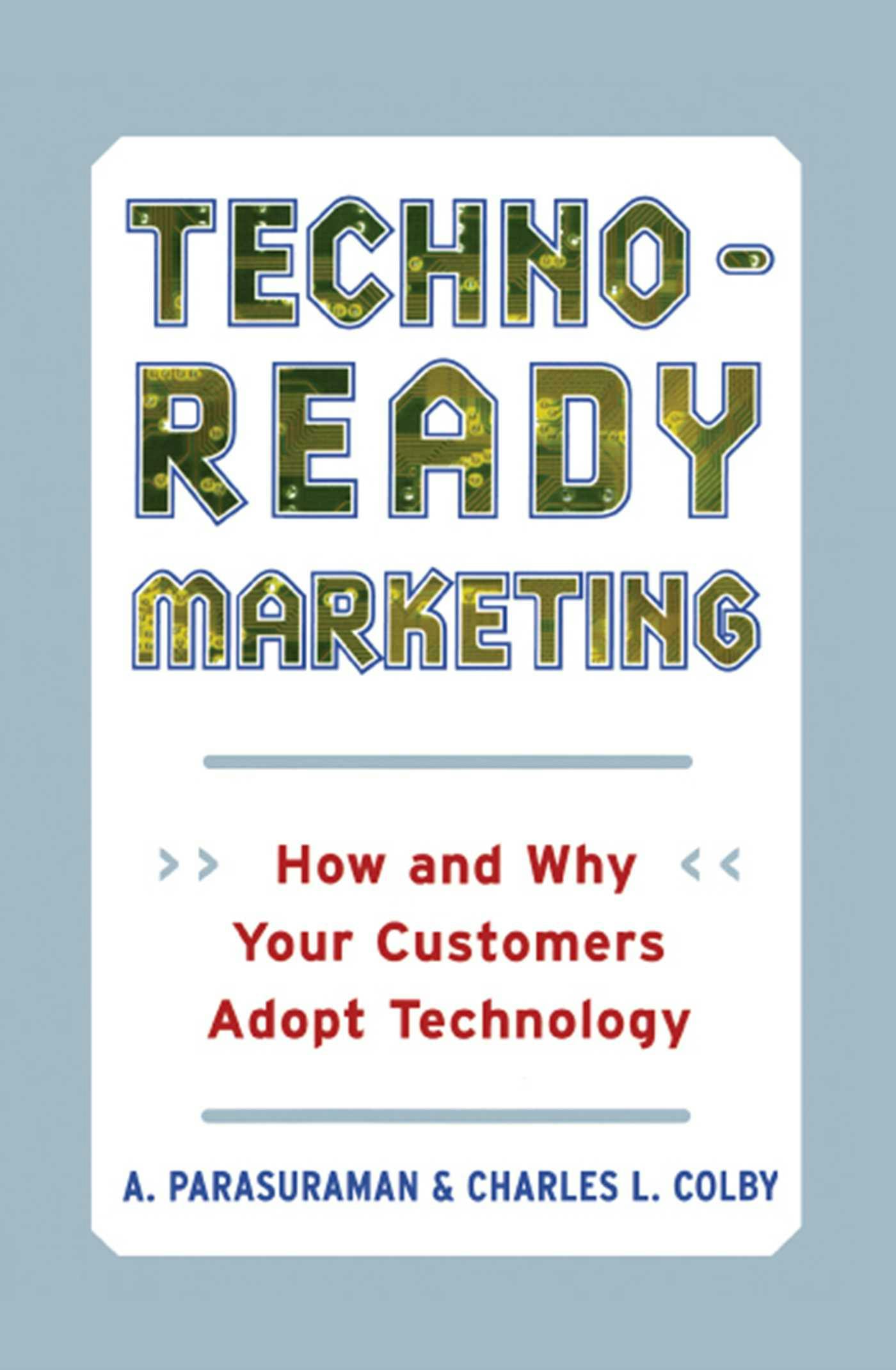 Techno-Ready Marketing: How and Why Customers Adopt Technology - Charles L. Colby, A. Parasuraman