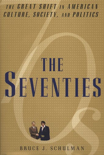 The Seventies: The Great Shift in American culture, Society, and Politics