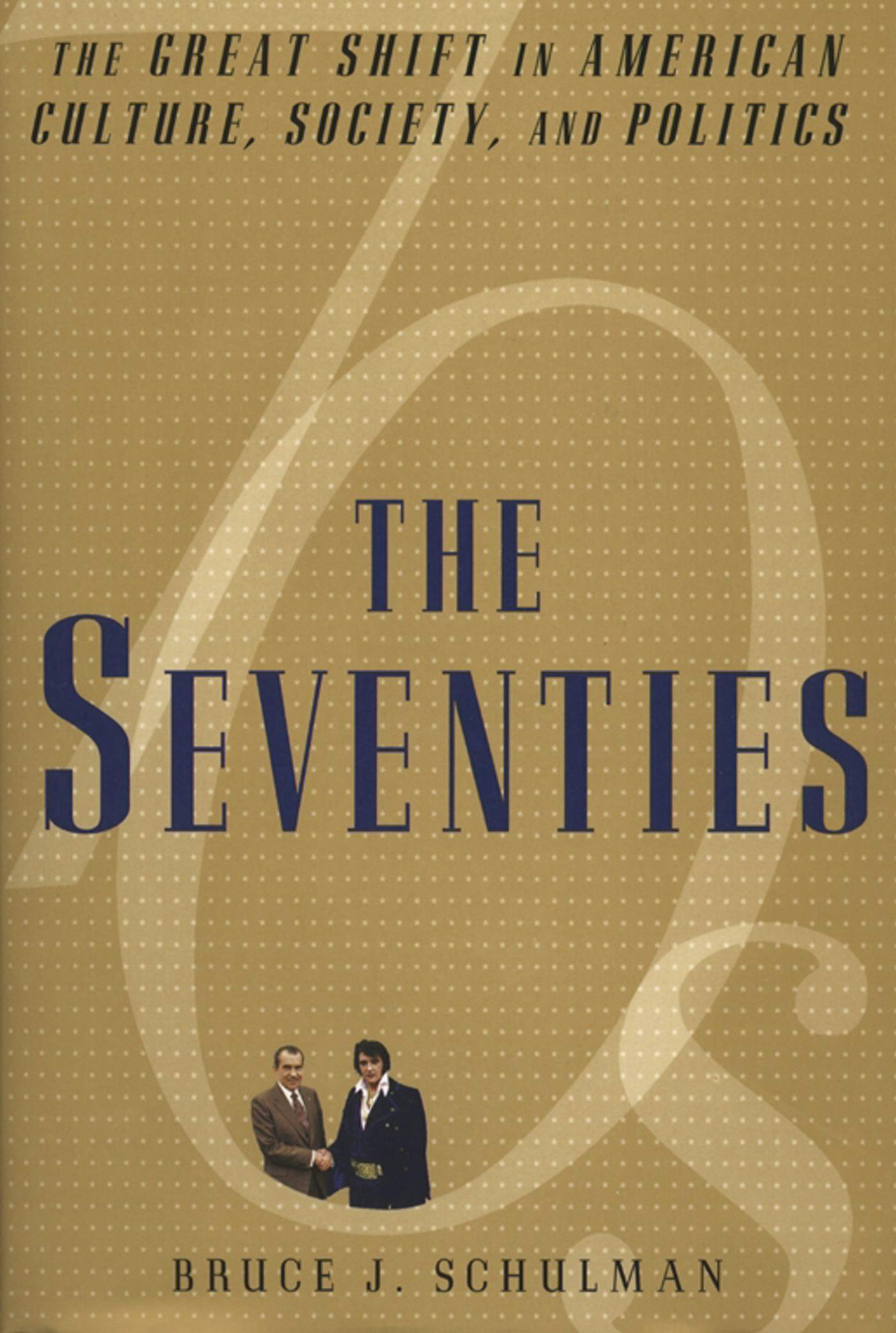 The Seventies: The Great Shift in American culture, Society, and Politics - Bruce J. Schulman