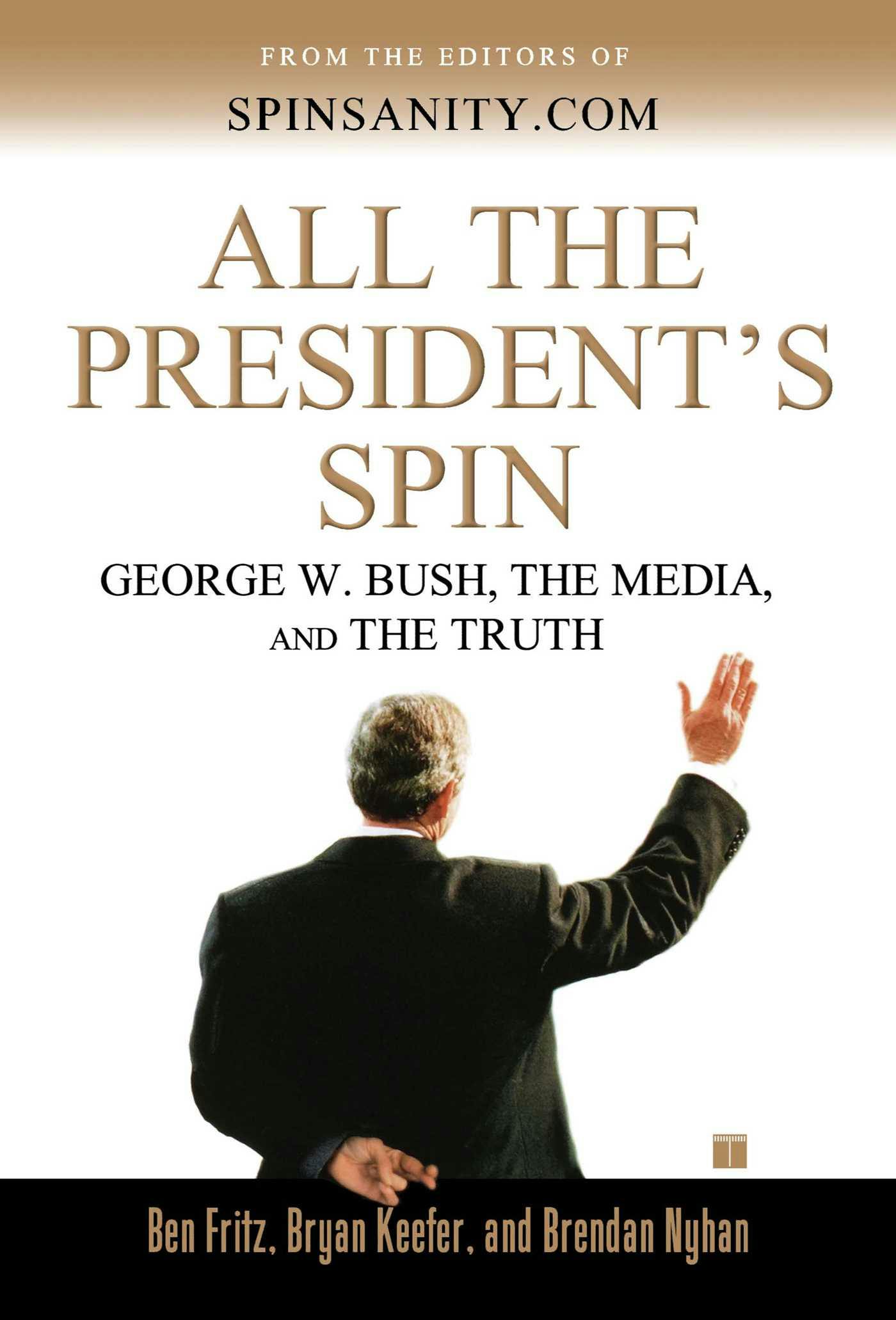 All the President's Spin: George W. Bush, the Media, and the Truth - Brendan Nyhan, Bryan Keefer, Ben Fritz