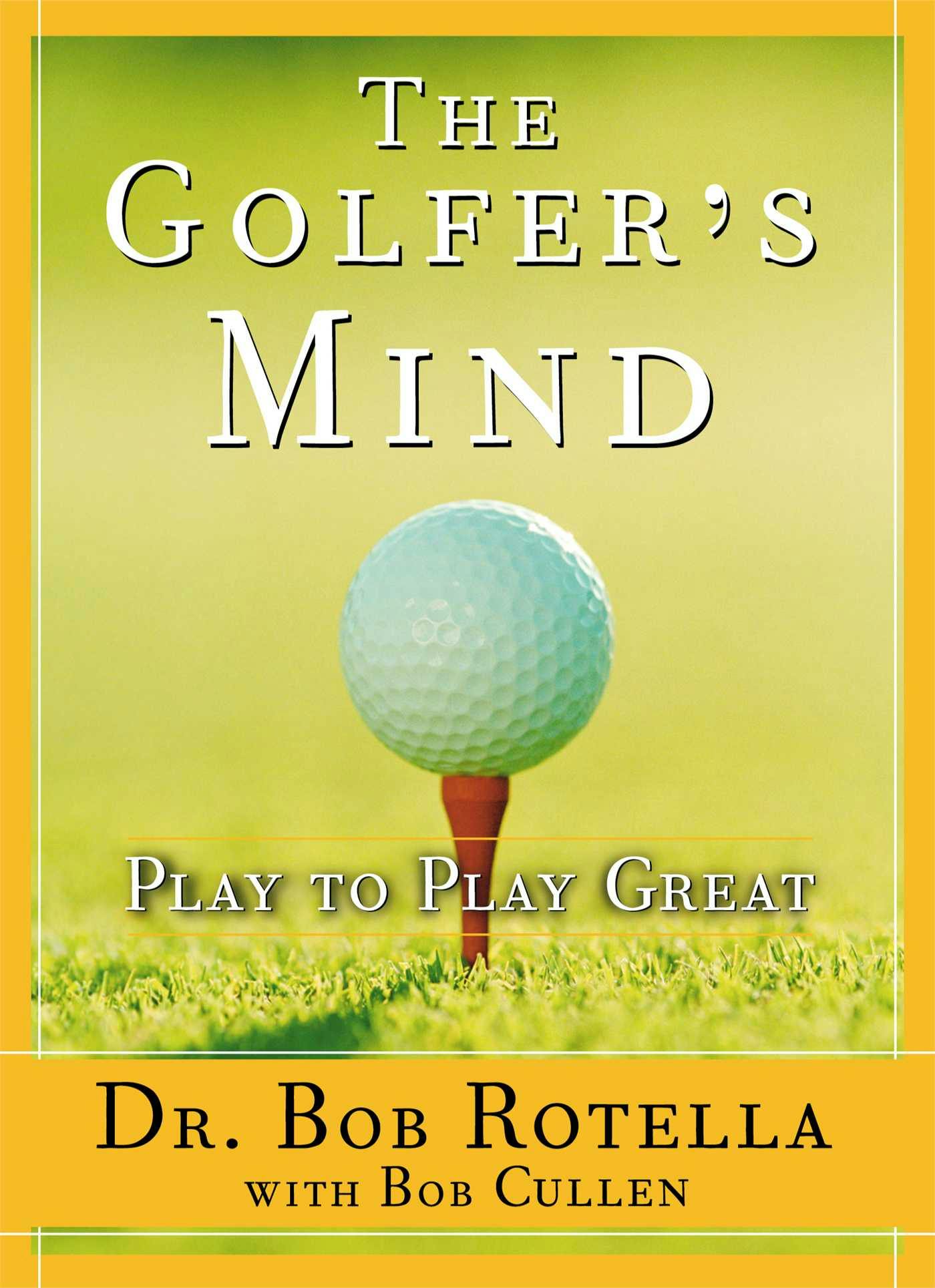 The Golfer's Mind: Play to Play Great - Bob Rotella