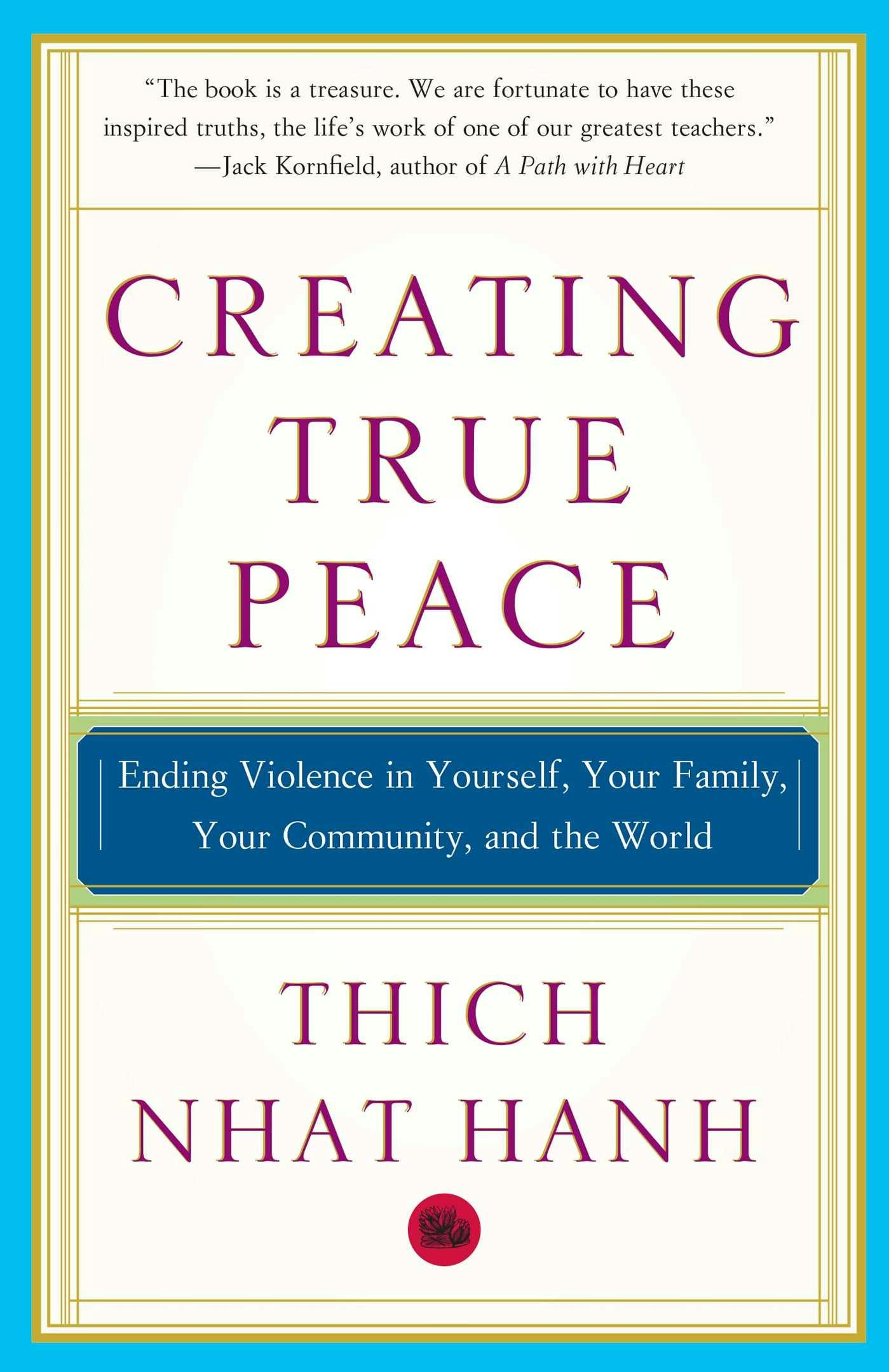 Creating True Peace: Ending Violence in Yourself, Your Family, Your Community, and the World - Thich Nhat Hanh