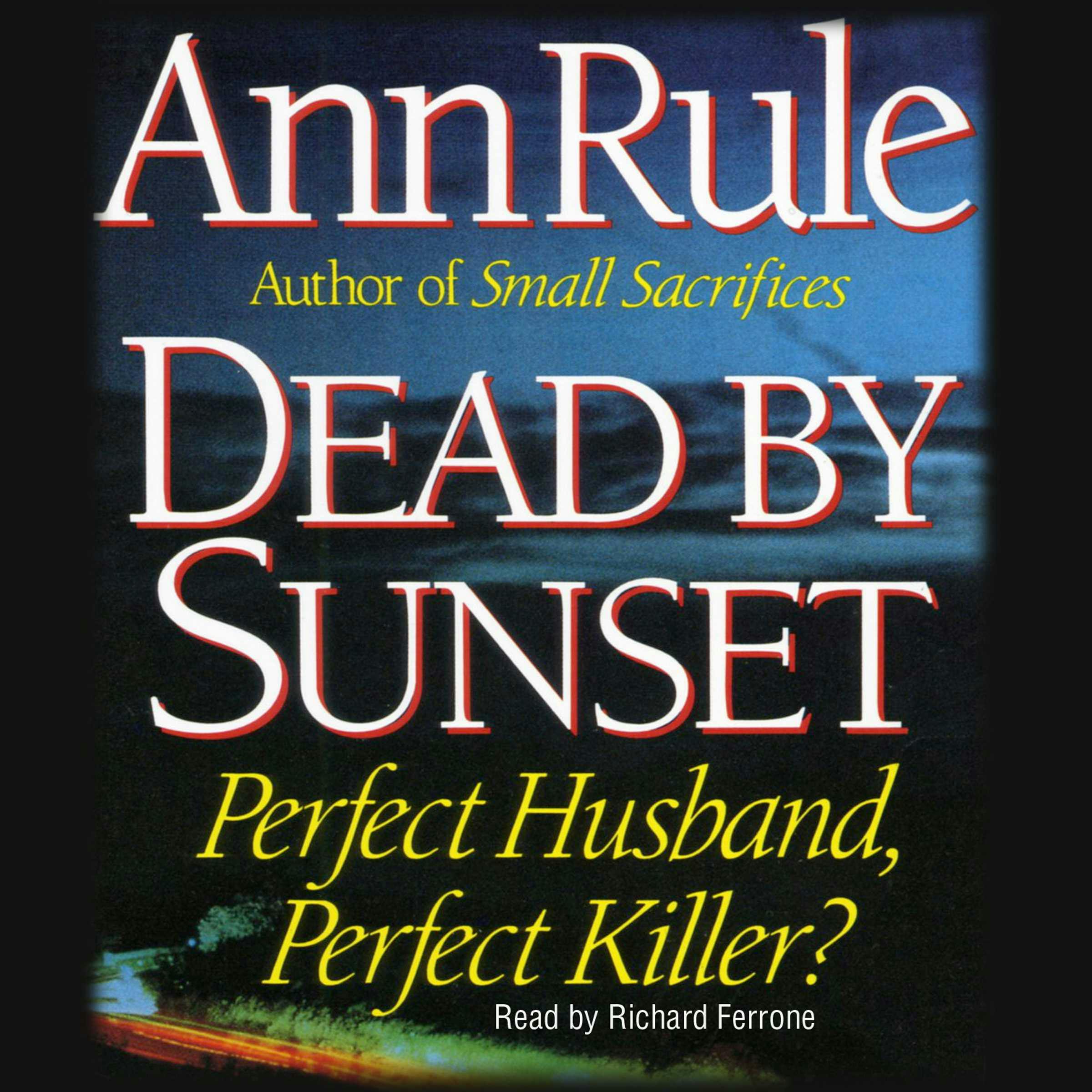 Dead by Sunset: Perfect Husband, Perfect Killer? - Ann Rule