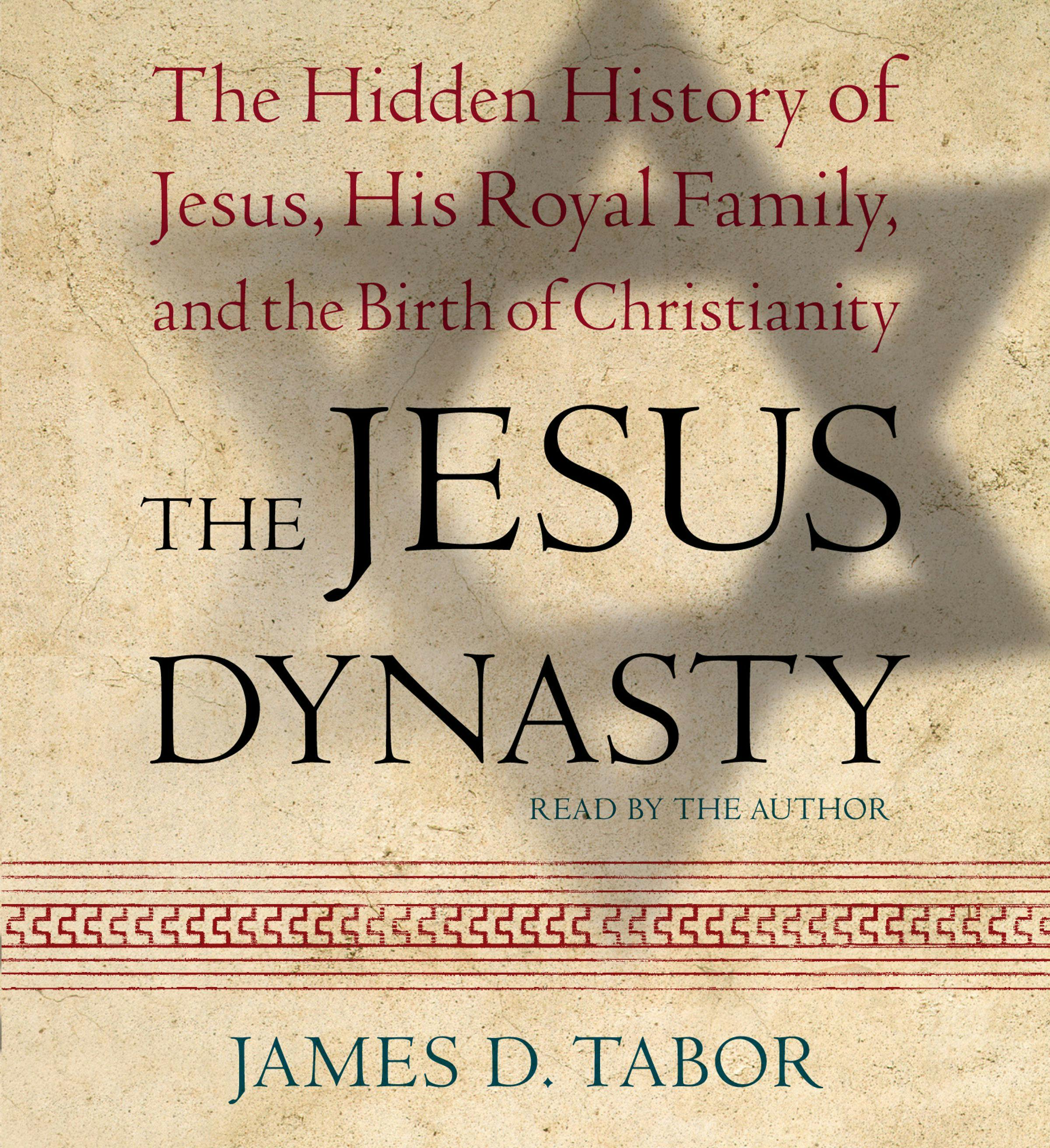 The Jesus Dynasty: The Hidden History of Jesus, His Royal Family, and the Birth of Christianity - undefined