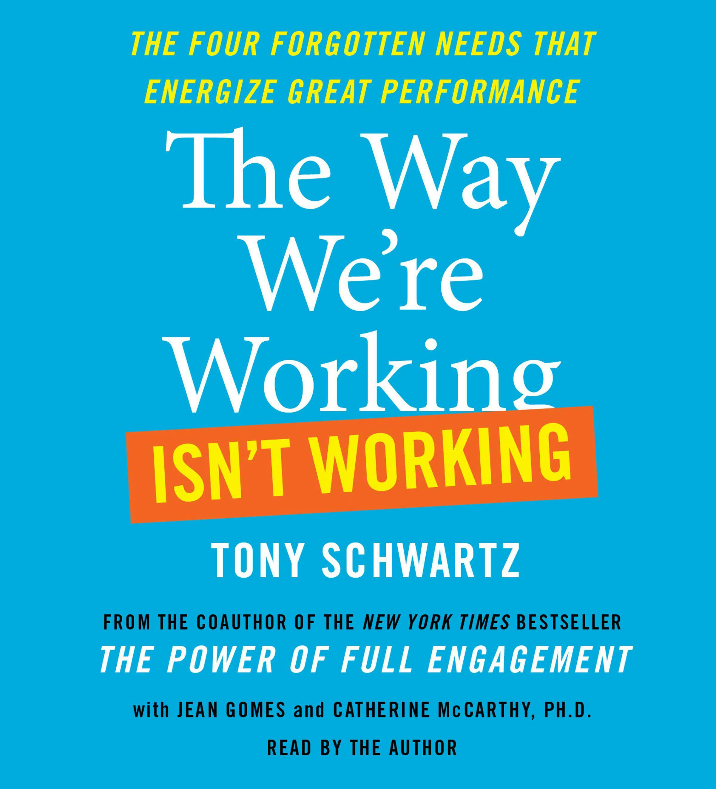 The Way We're Working Isn't Working: The Four Forgotten Needs That Energize Great Performance - Jean Gomes, Tony Schwartz