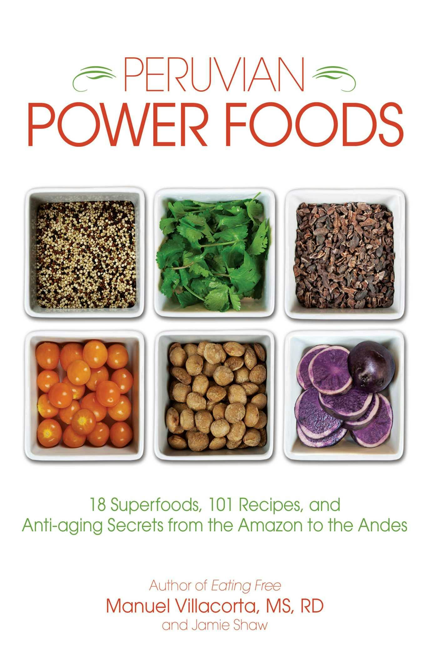 Peruvian Power Foods: 18 Superfoods, 101 Recipes, and Anti-aging Secrets from the Amazon to the Andes - undefined