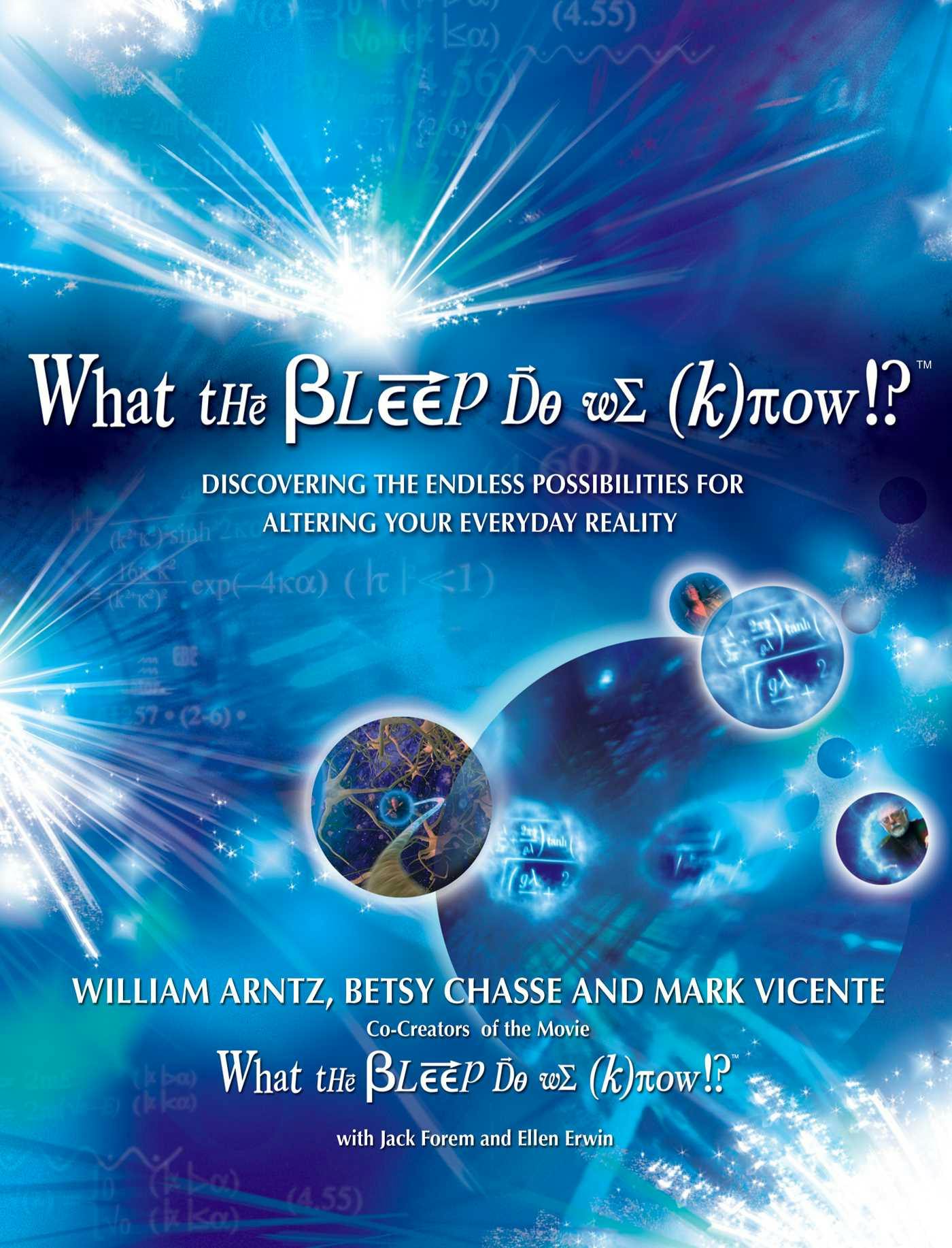 What the Bleep Do We Know!?™: Discovering the Endless Possibilities for Altering Your Everyday Reality - Mark Vicente, William Arntz, Betsy Chasse