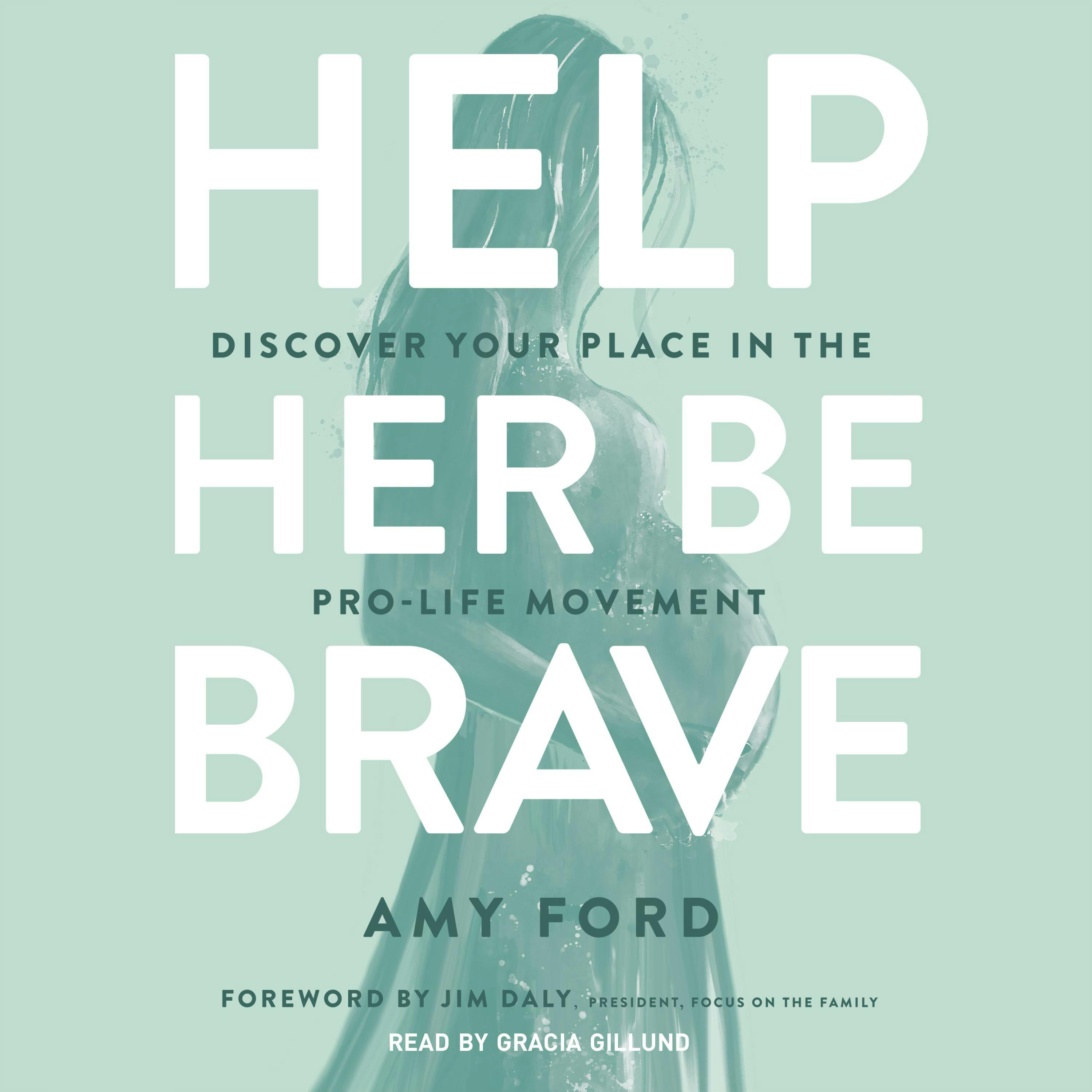 Help Her Be Brave: Discover Your Place in the Pro-Life Movement - Jim Daly, Amy Ford