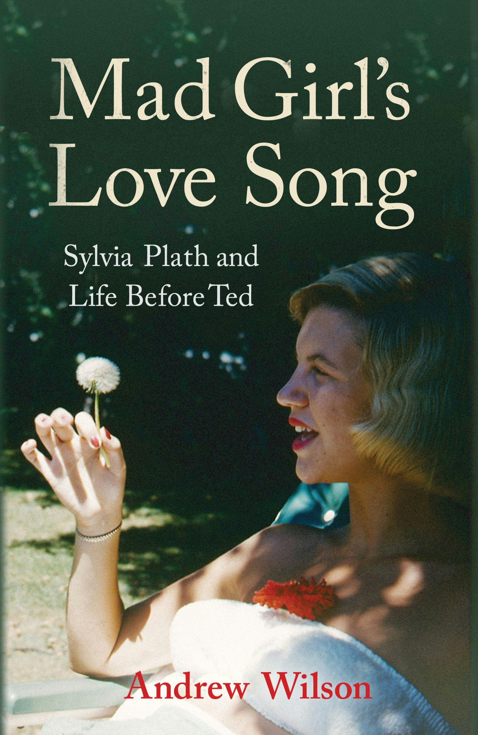 Mad Girl's Love Song: Sylvia Plath and Life Before Ted - Andrew Wilson
