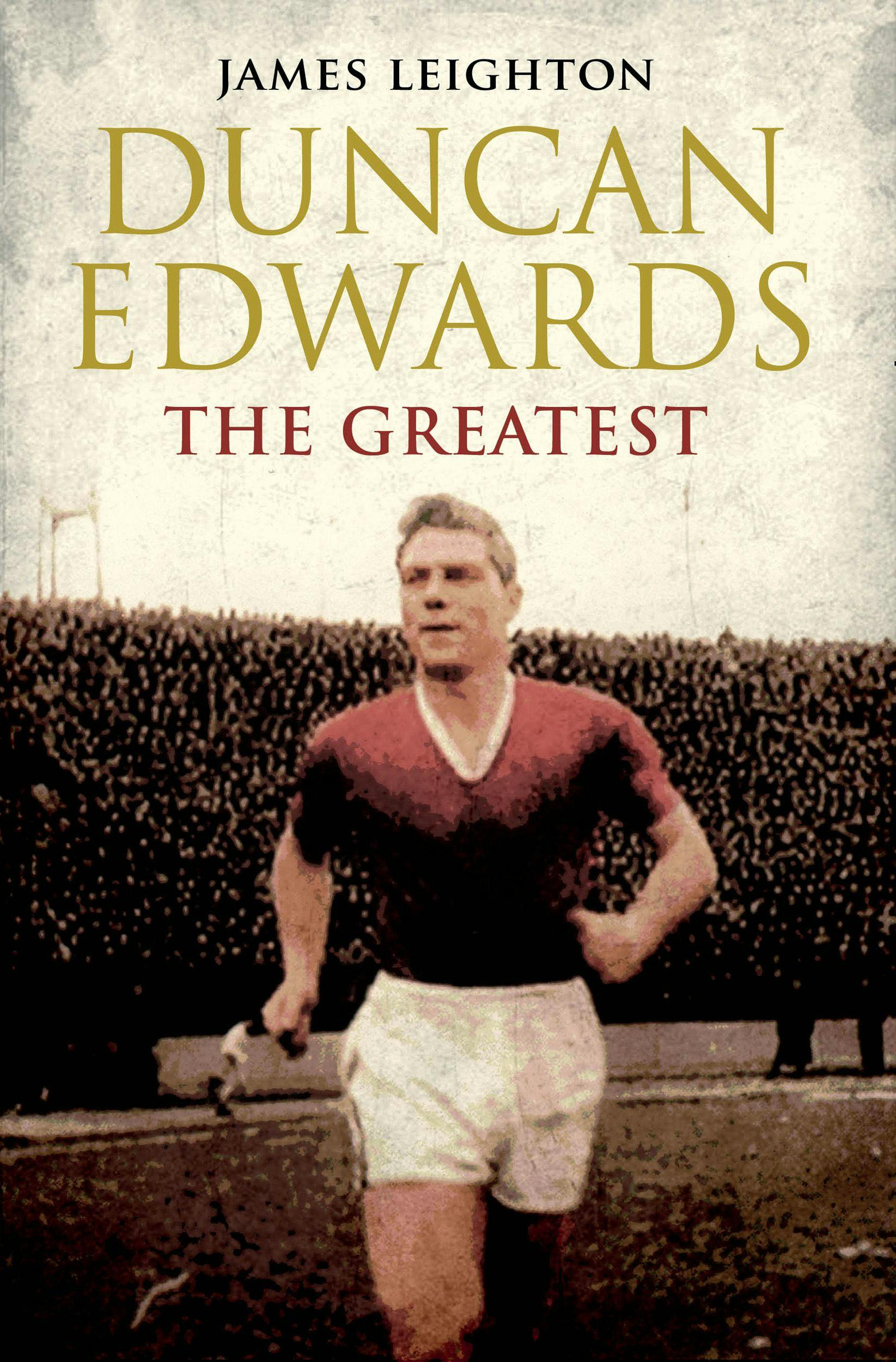 Duncan Edwards: The Greatest - James Leighton