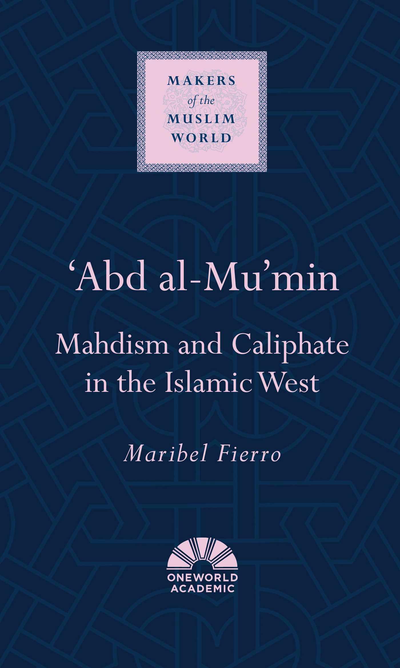 'Abd al-Mu'min: Mahdism and Caliphate in the Islamic West - undefined