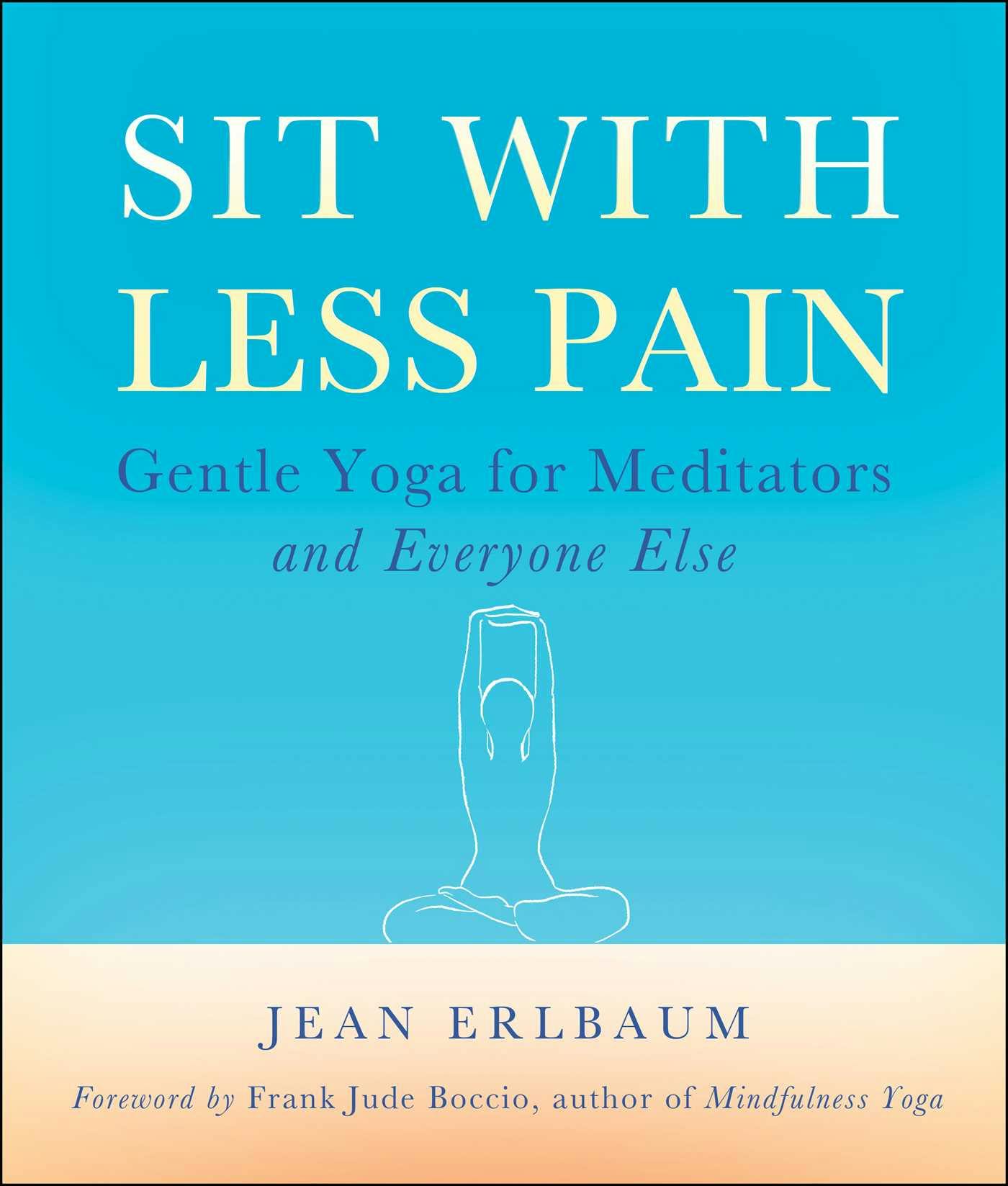 Sit With Less Pain: Gentle Yoga for Meditators and Everyone Else - Jean Erlbaum