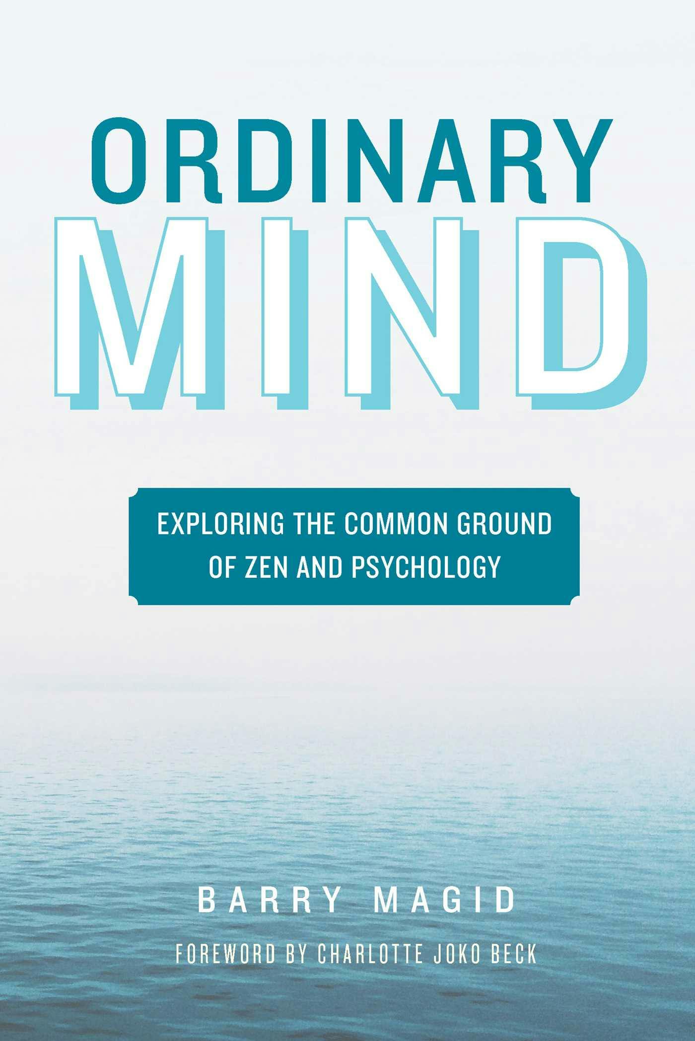 Ordinary Mind: Exploring the Common Ground of Zen and Psychoanalysis - Barry Magid