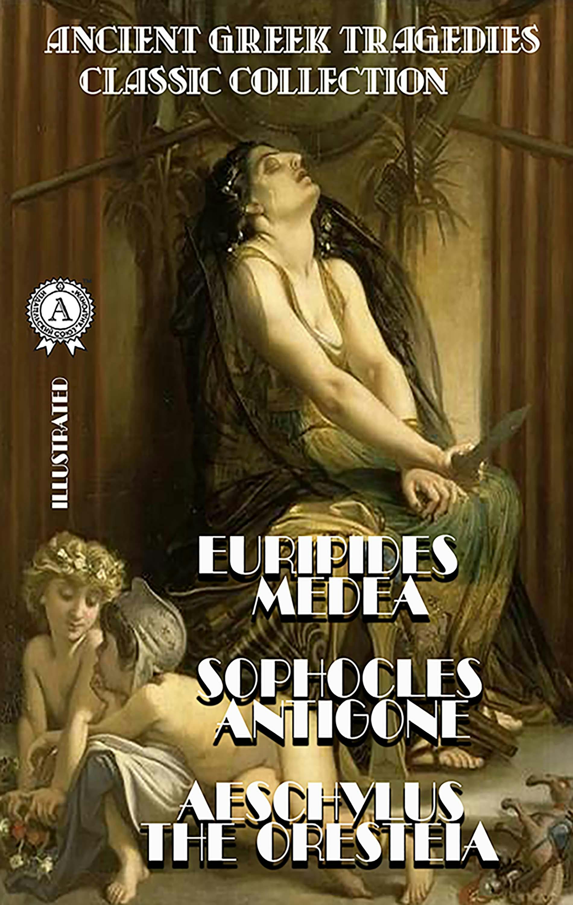 Ancient Greek Tragedies. Classic collection. Illustrated: Euripides. Medea; Sophocles. Antigone; Aeschylus. The Oresteia - undefined