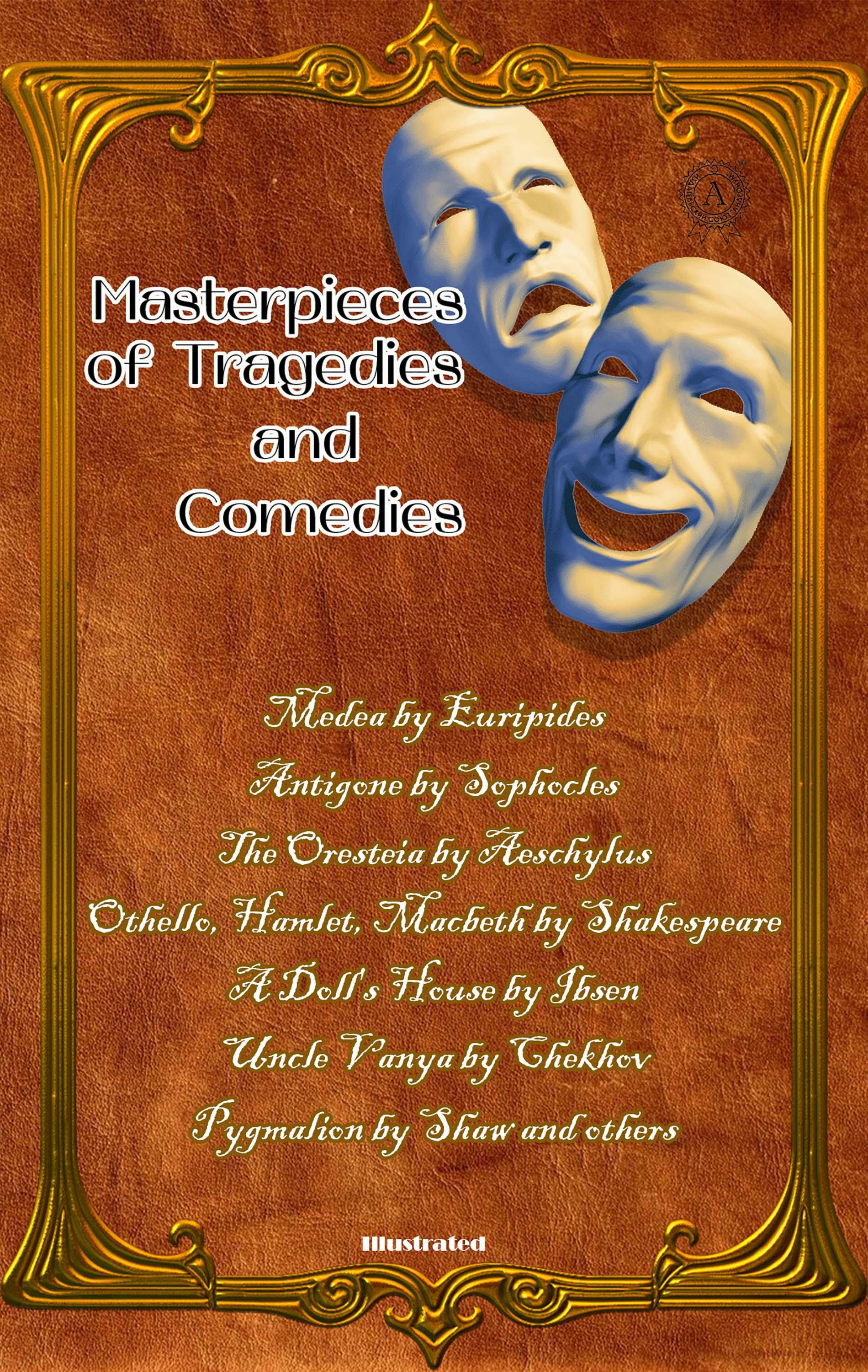 Masterpieces of Tragedies and Comedies: Medea by Euripides; Antigone by Sophocles; The Oresteia by Aeschylus; Othello, Hamlet, Macbeth by Shakespeare; A Doll's House by Ibsen; Uncle Vanya by Chekhov; Pygmalion by Shaw and others - undefined