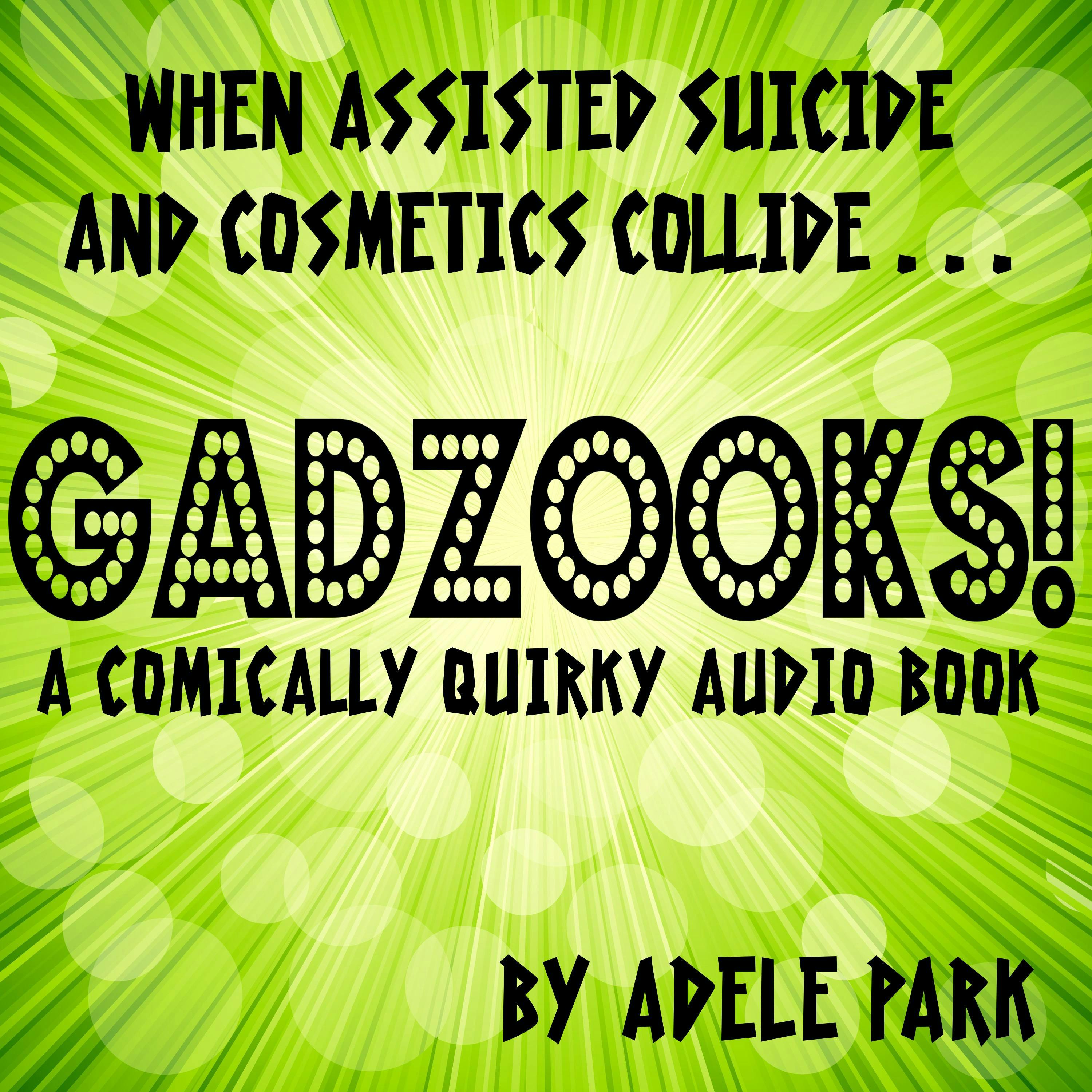 Gadzooks! A Comically Quirky Audio Book: When Assisted Suicide And Cosmetics Collide - Adele Park