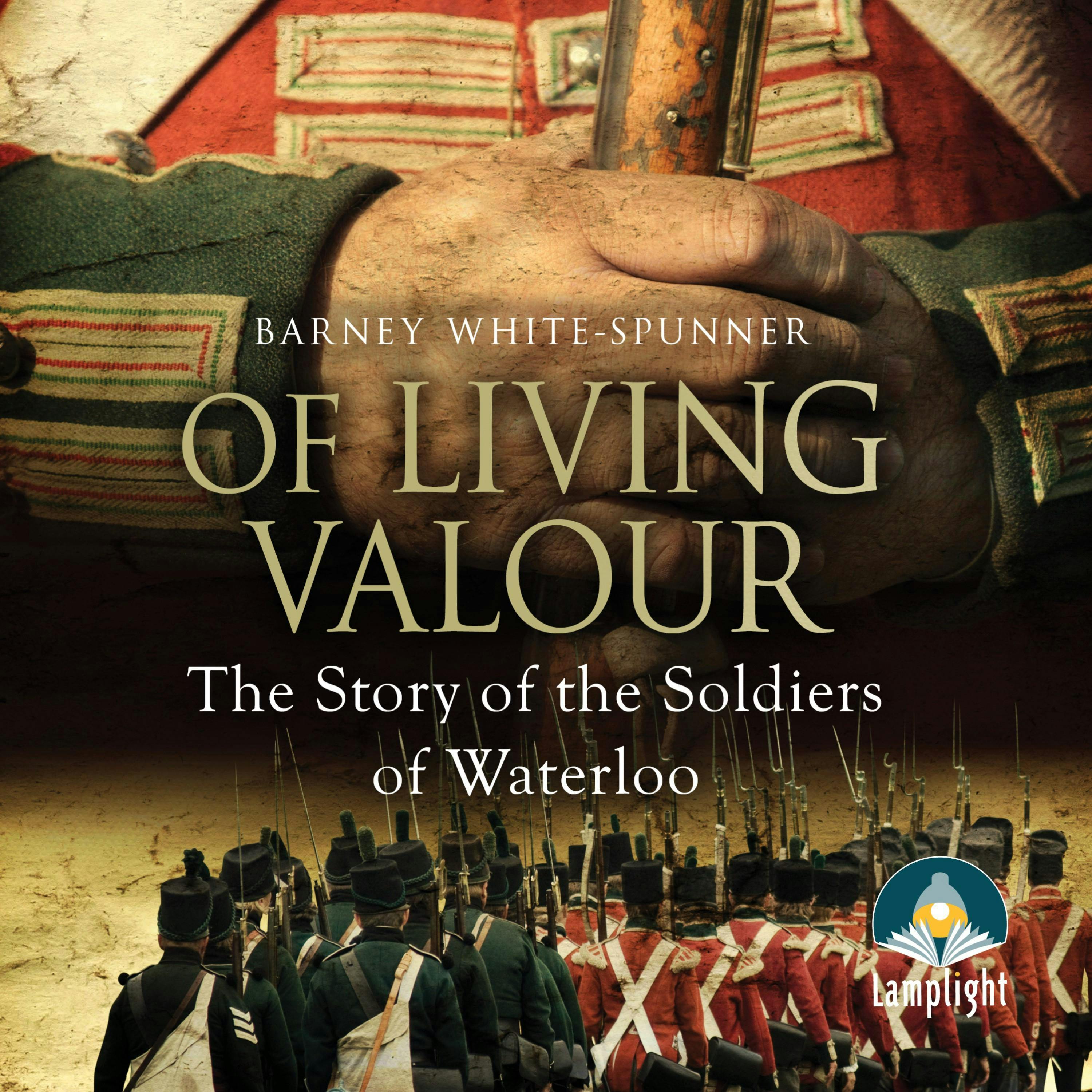 Of Living Valour: The Story of the Soldiers of Waterloo - Barney White-Spunner