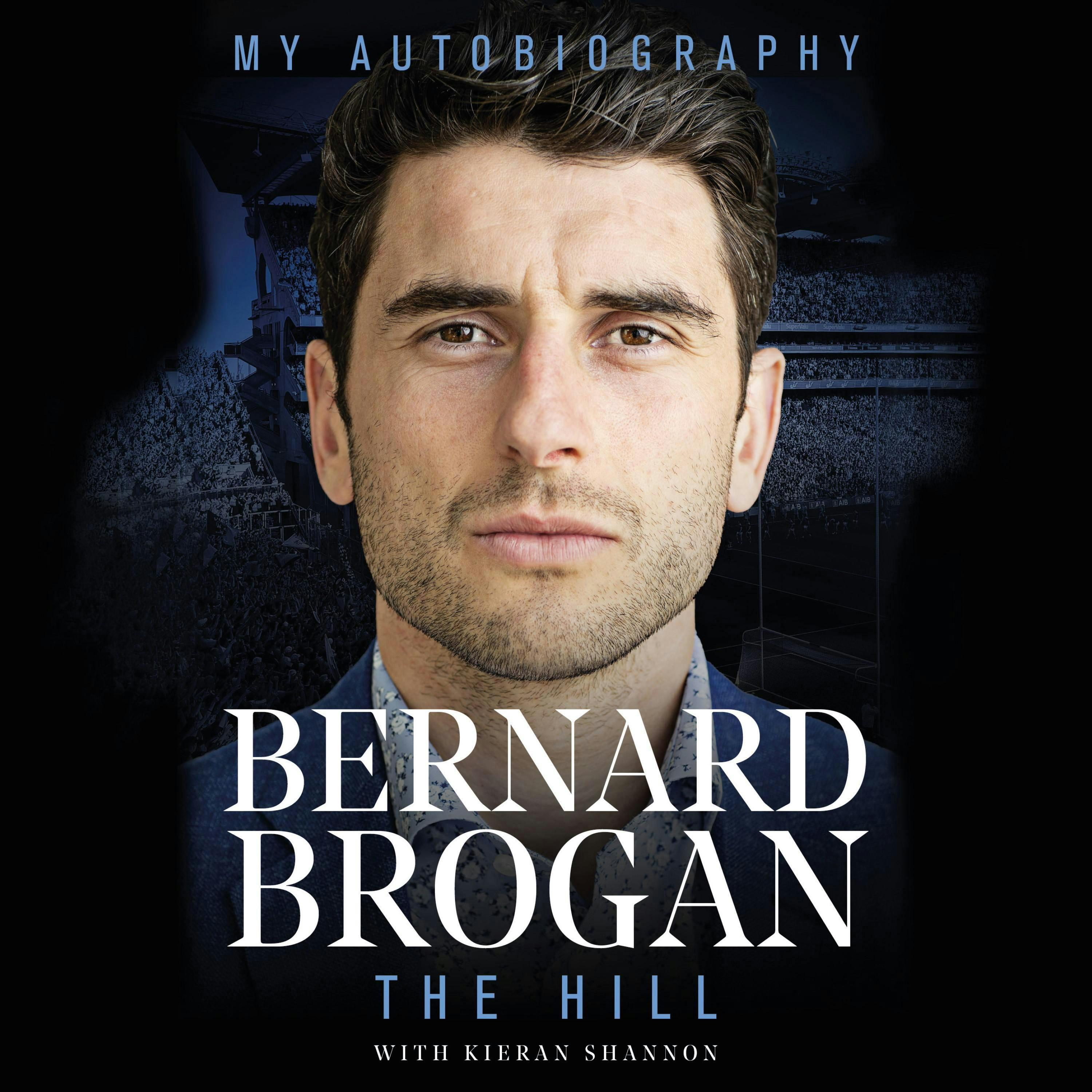 Bernard Brogan: The Hill - Bernard Brogan, Kieran Shannon