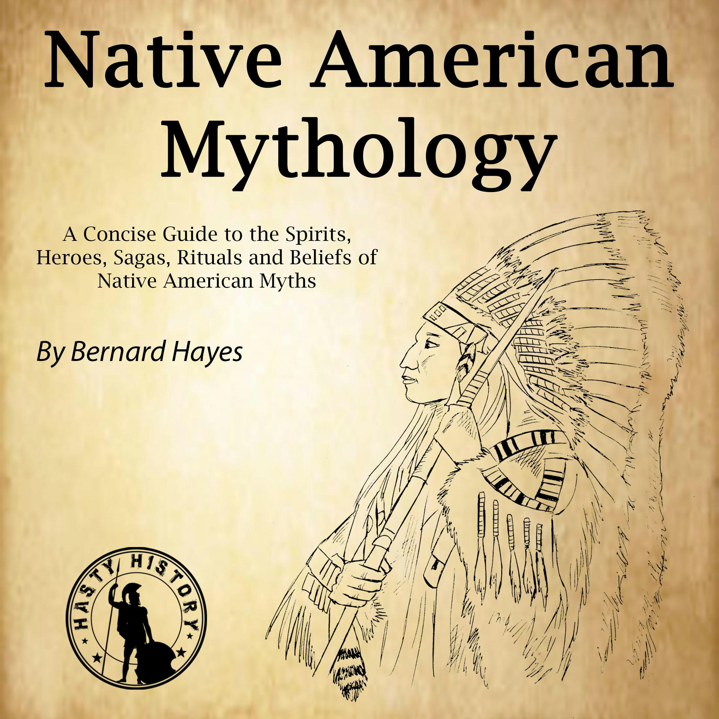 Native American Mythology: A Concise Guide to the Gods, Heroes, Sagas, Rituals and Beliefs of Native American Myths - Bernard Hayes