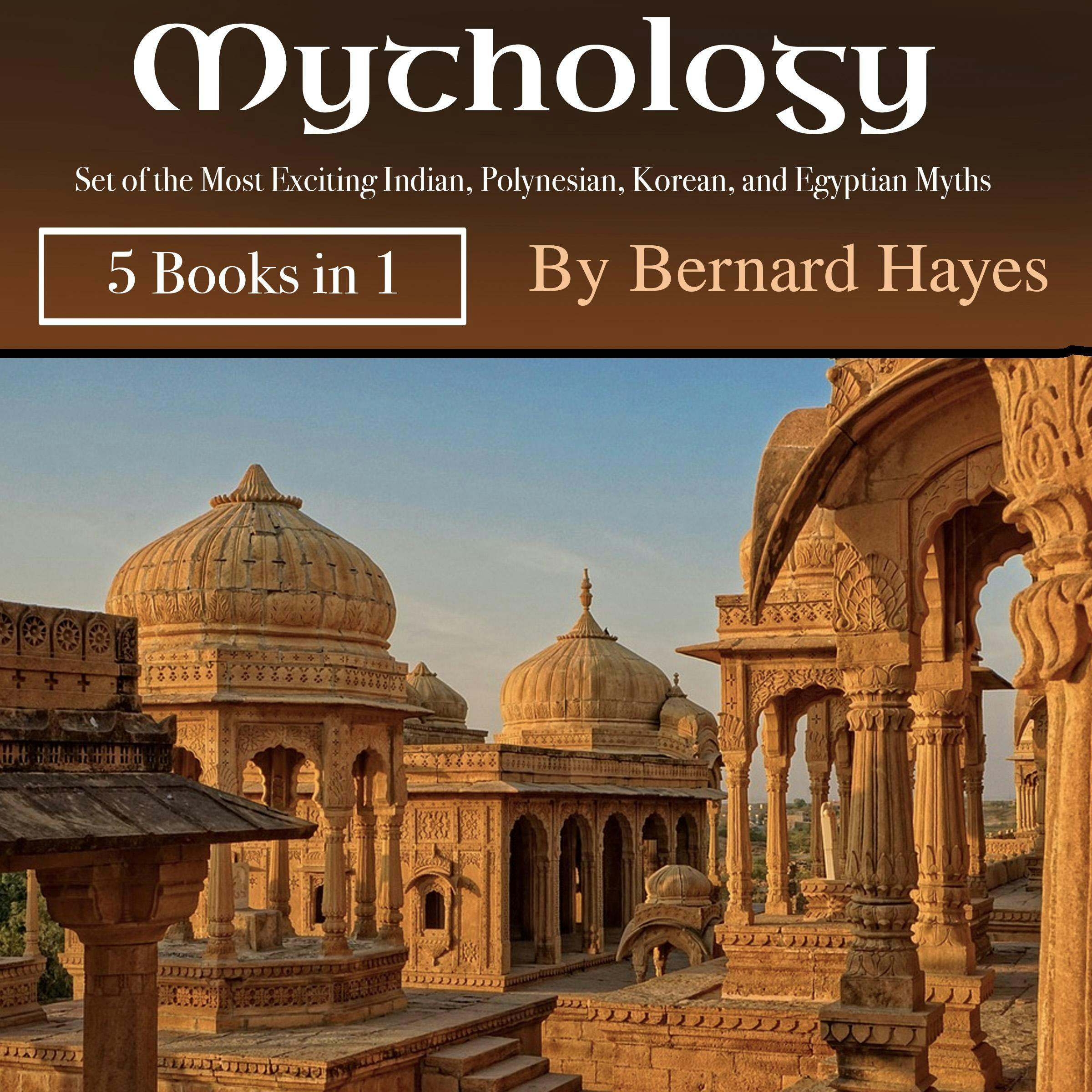Mythology: Set of the Most Exciting Indian, Polynesian, Korean, and Egyptian Myths - Bernard Hayes
