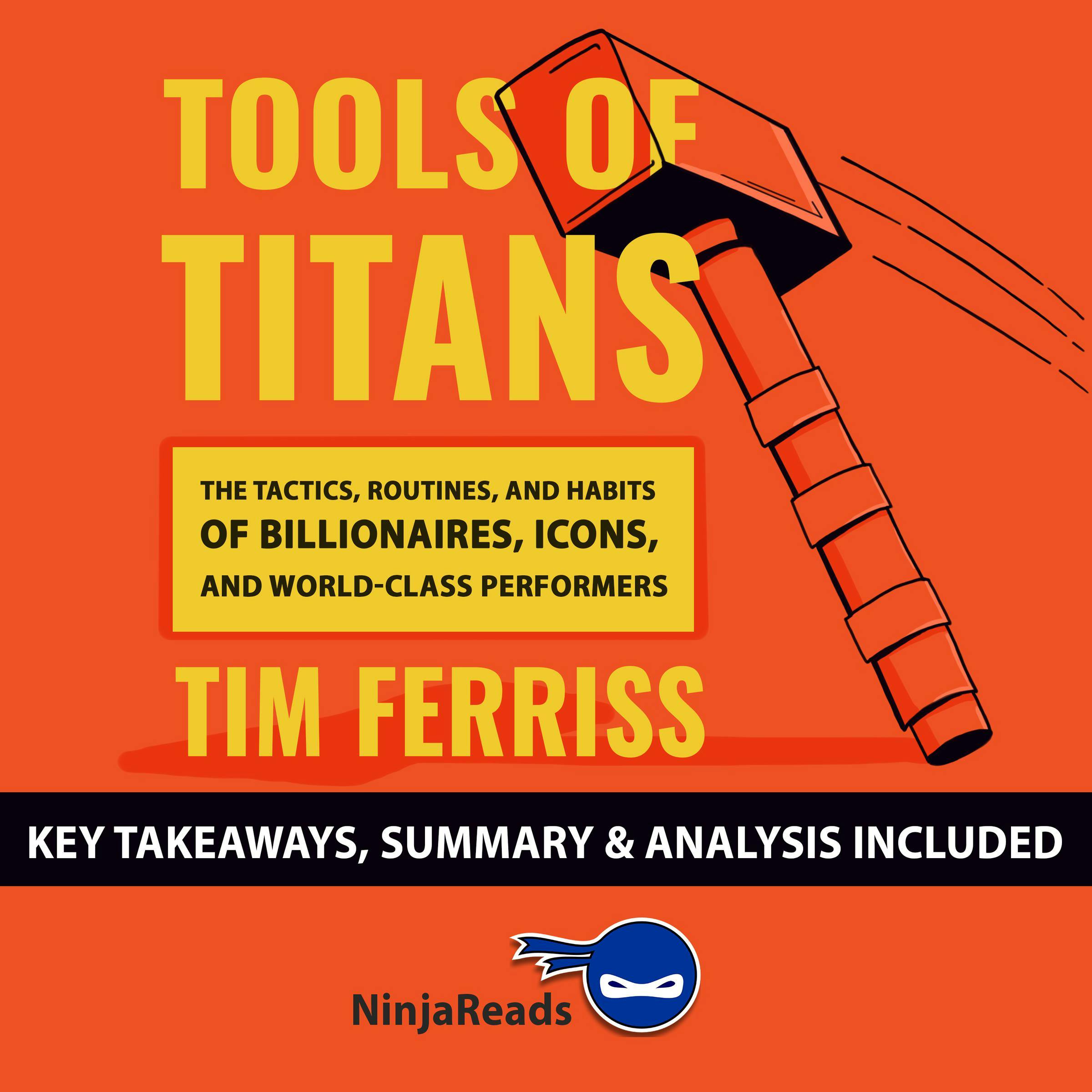 Summary: Tools of Titans: The Tactics, Routines, and Habits of Billionaires, Icons, and World-Class Performers by Tim Ferriss: Key Takeaways, Summary & Analysis Included - undefined