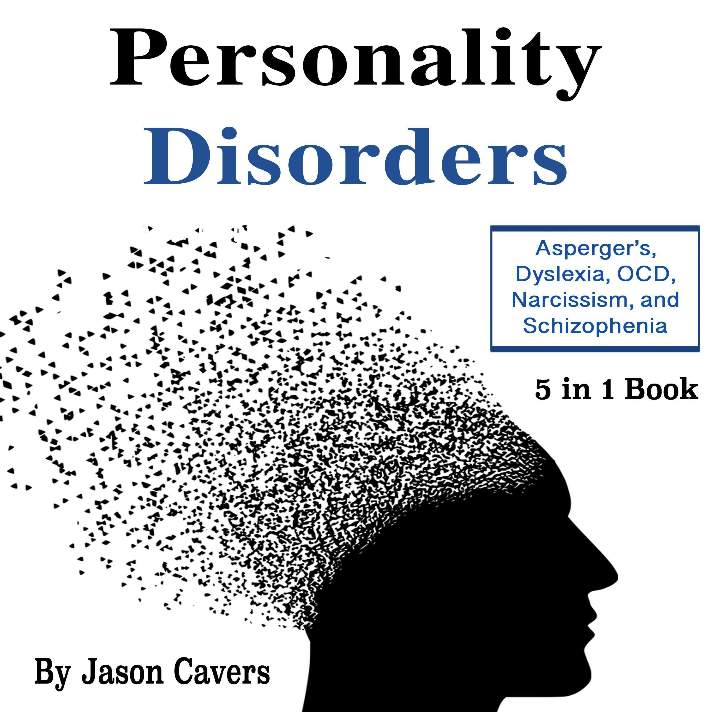 Personality Disorders: Asperger’s, Dyslexia, OCD, Narcissism, and Schizophrenia - Shelbey Peterson, Albert Rogers, Adrian Tweeley