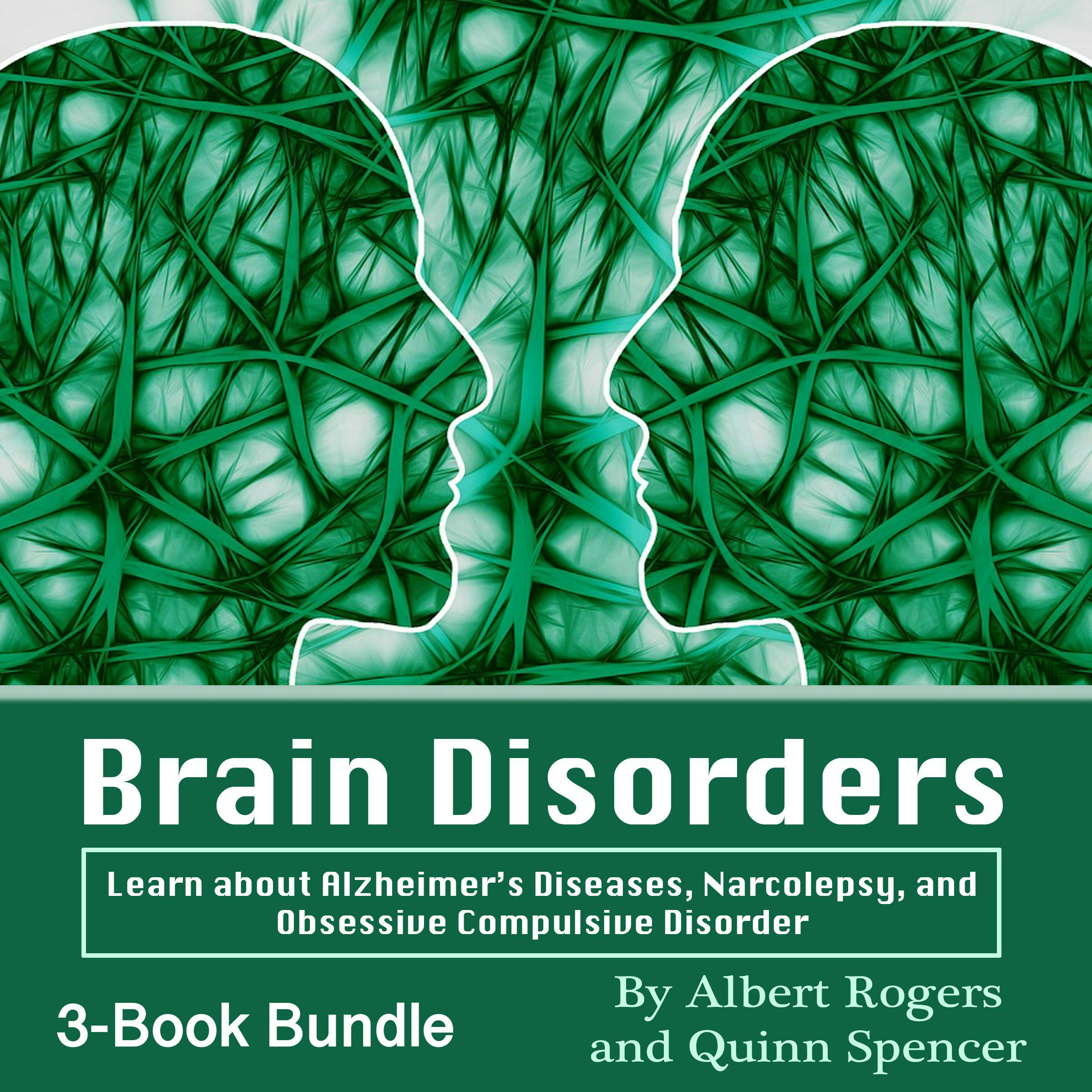 Brain Disorders: Learn about Alzheimer’s Diseases, Narcolepsy, and Obsessive Compulsive Disorder - Albert Rogers, Quinn Spencer
