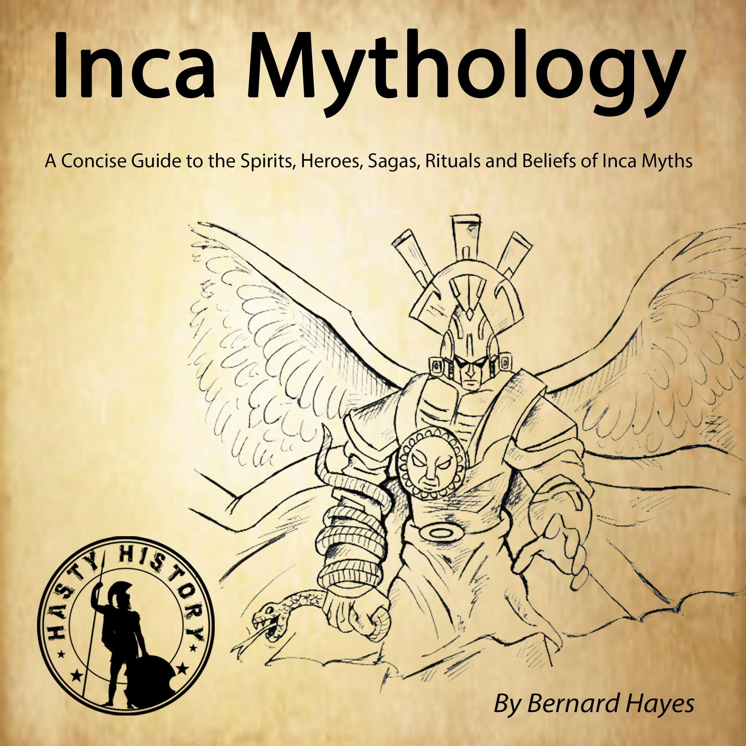 Inca Mythology: A Concise Guide to the Gods, Heroes, Sagas, Rituals and Beliefs of Inca Myths - Bernard Hayes