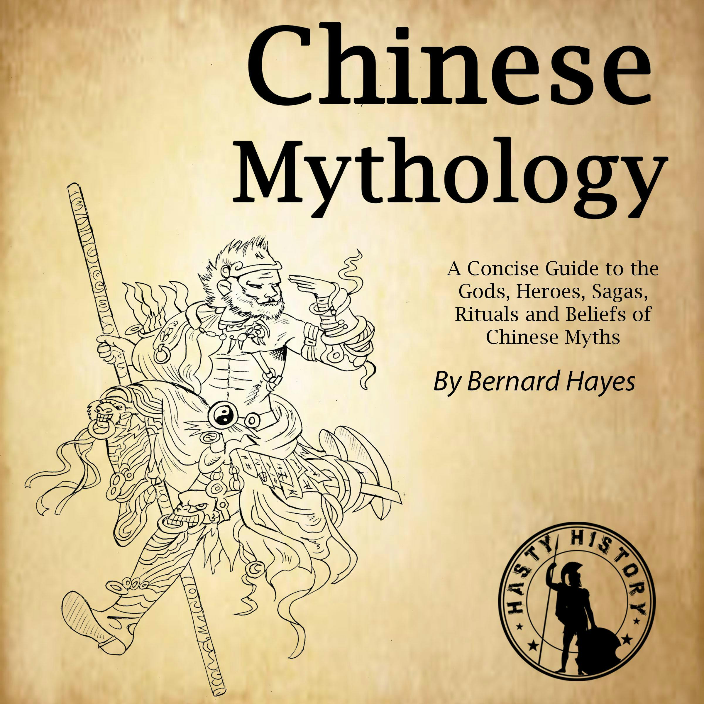 Chinese Mythology: A Concise Guide to the Gods, Heroes, Sagas, Rituals and Beliefs of Chinese Myths - Bernard Hayes