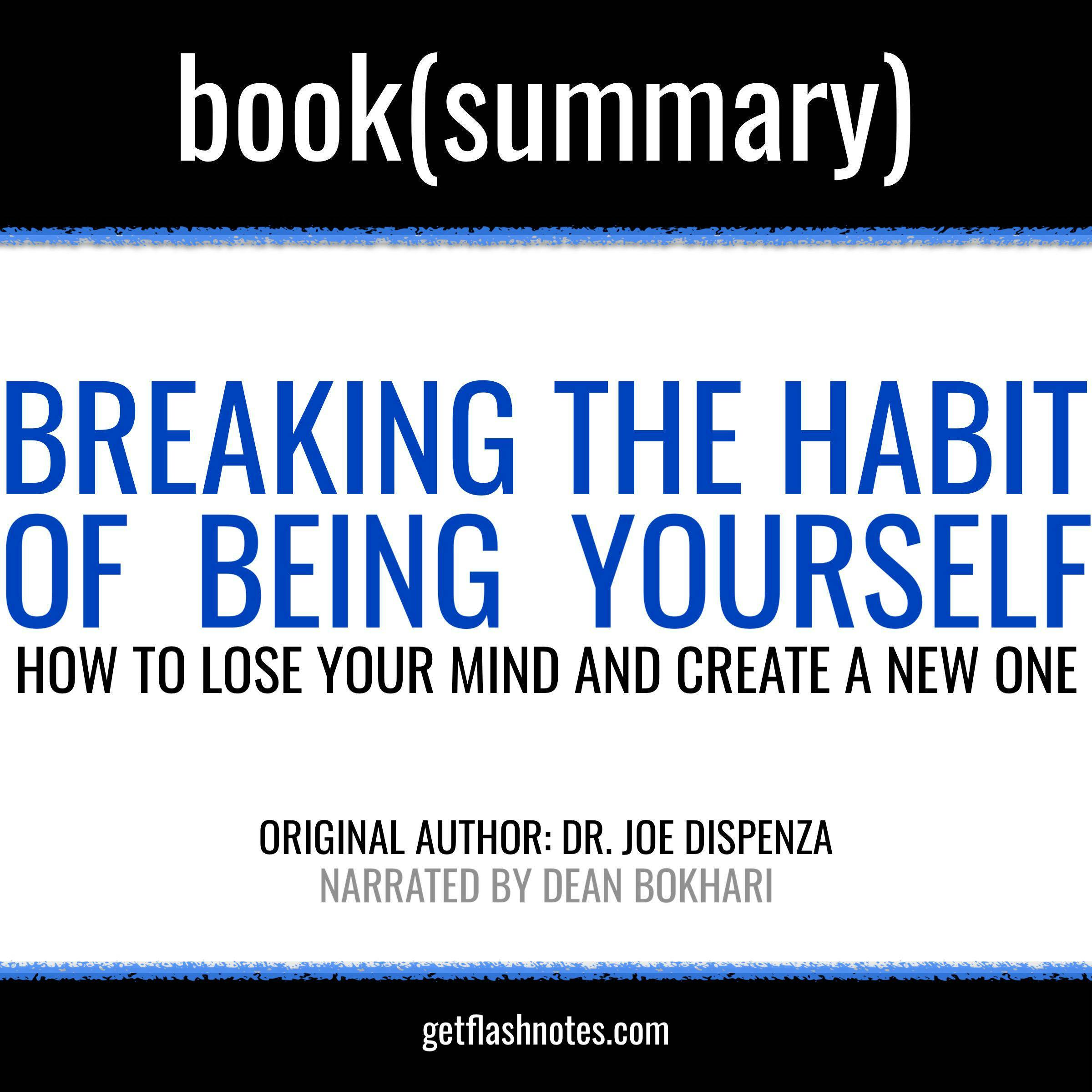 Breaking the Habit of Being Yourself by Joe Dispenza - Book Summary: How to Lose Your Mind and Create a New One - undefined