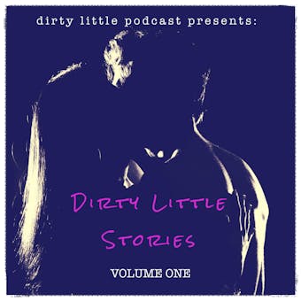Dirty Little Stories: Volume One