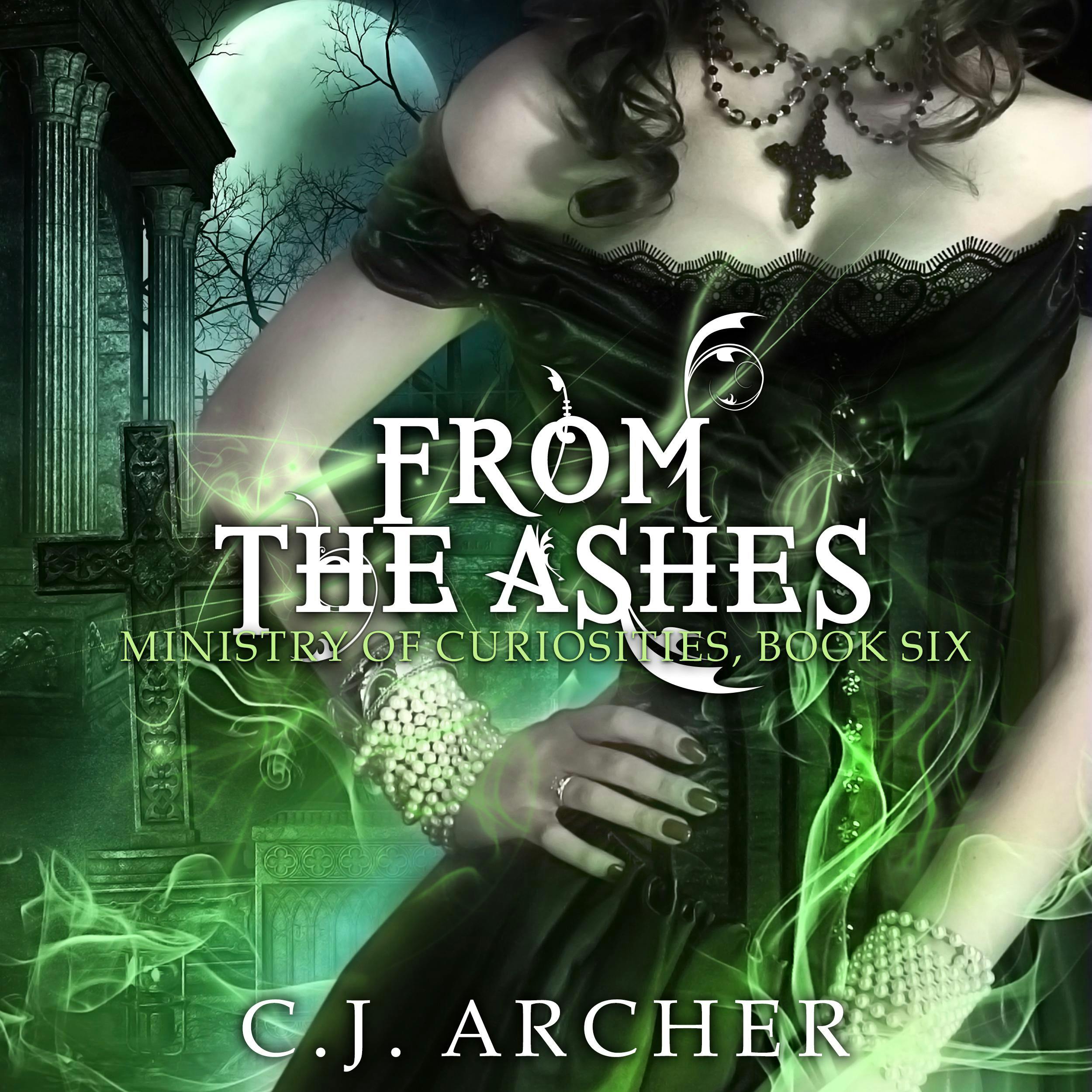 From The Ashes: The Ministry of Curiosities, book 6 - C.J. Archer