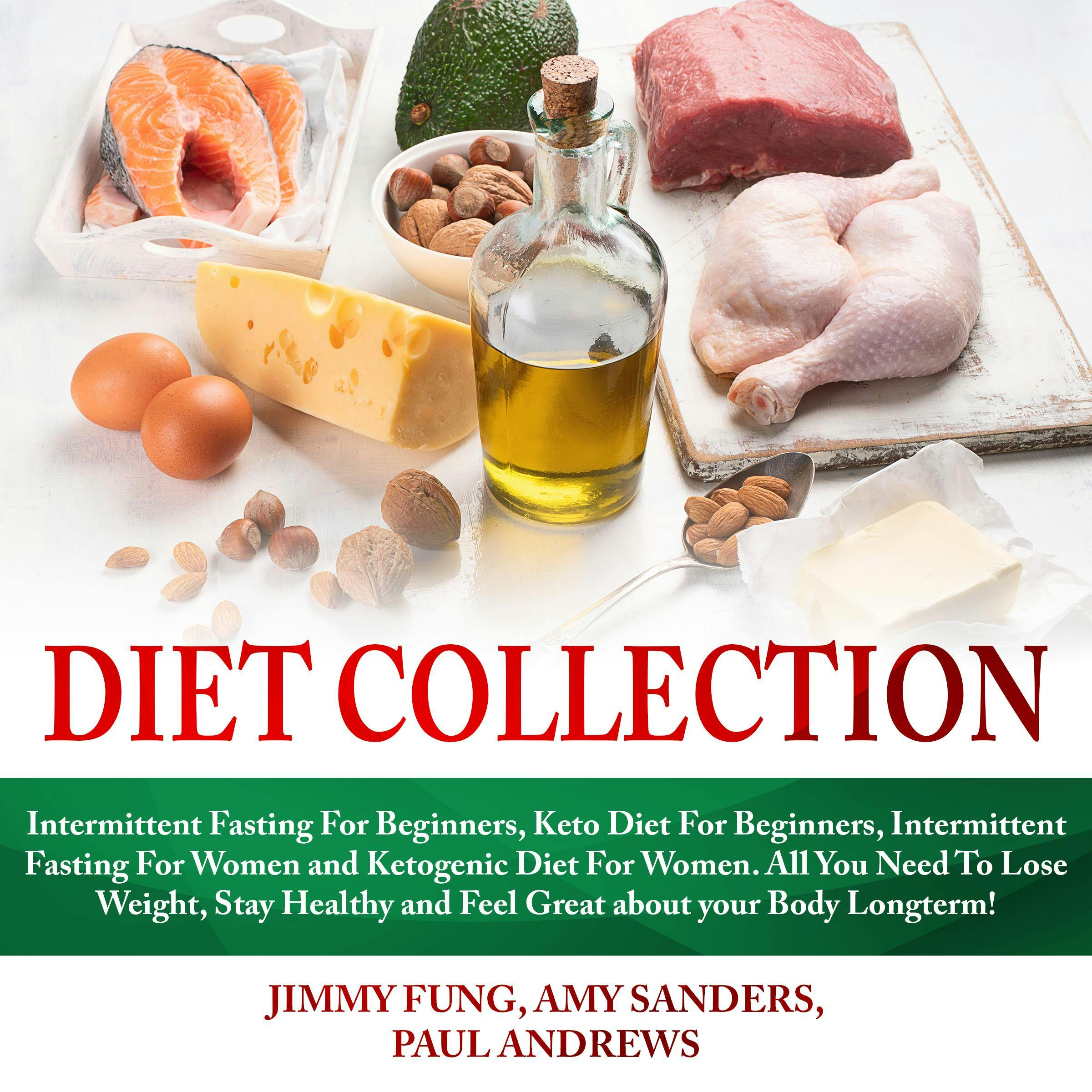 Diet Collection: Intermittent Fasting For Beginners, Keto Diet For Beginners, Intermittent Fasting For Women and Ketogenic Diet For Women. All You Need To Lose Weight, Stay Healthy and Feel Great about your Body Longterm! - Amy Sanders, Jimmy Fung, Paul Andrews