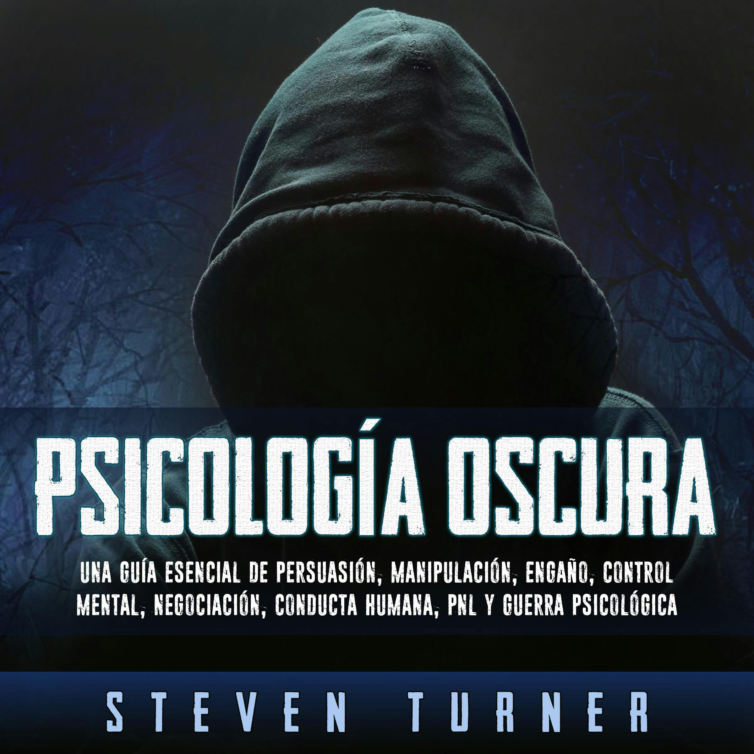 Psicología oscura: Una guía esencial de persuasión, manipulación, engaño, control mental, negociación, conducta humana, PNL y guerra psicológica - Steven Turner