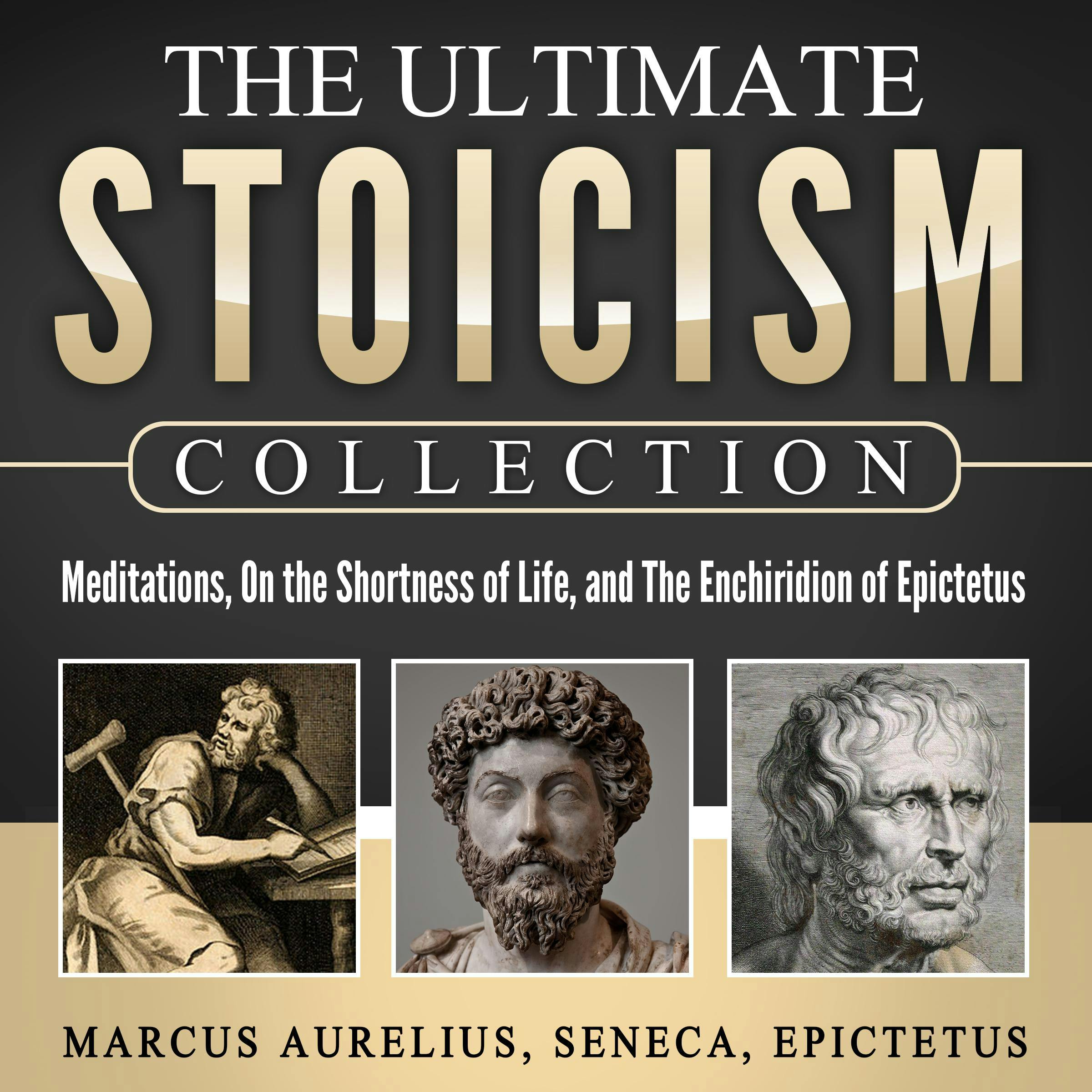Meditations, On the Shortness of Life, The Enchiridion of Epictetus: The Ultimate Stoicism Collection - Seneca, Epictetus, Marcus Aurelius
