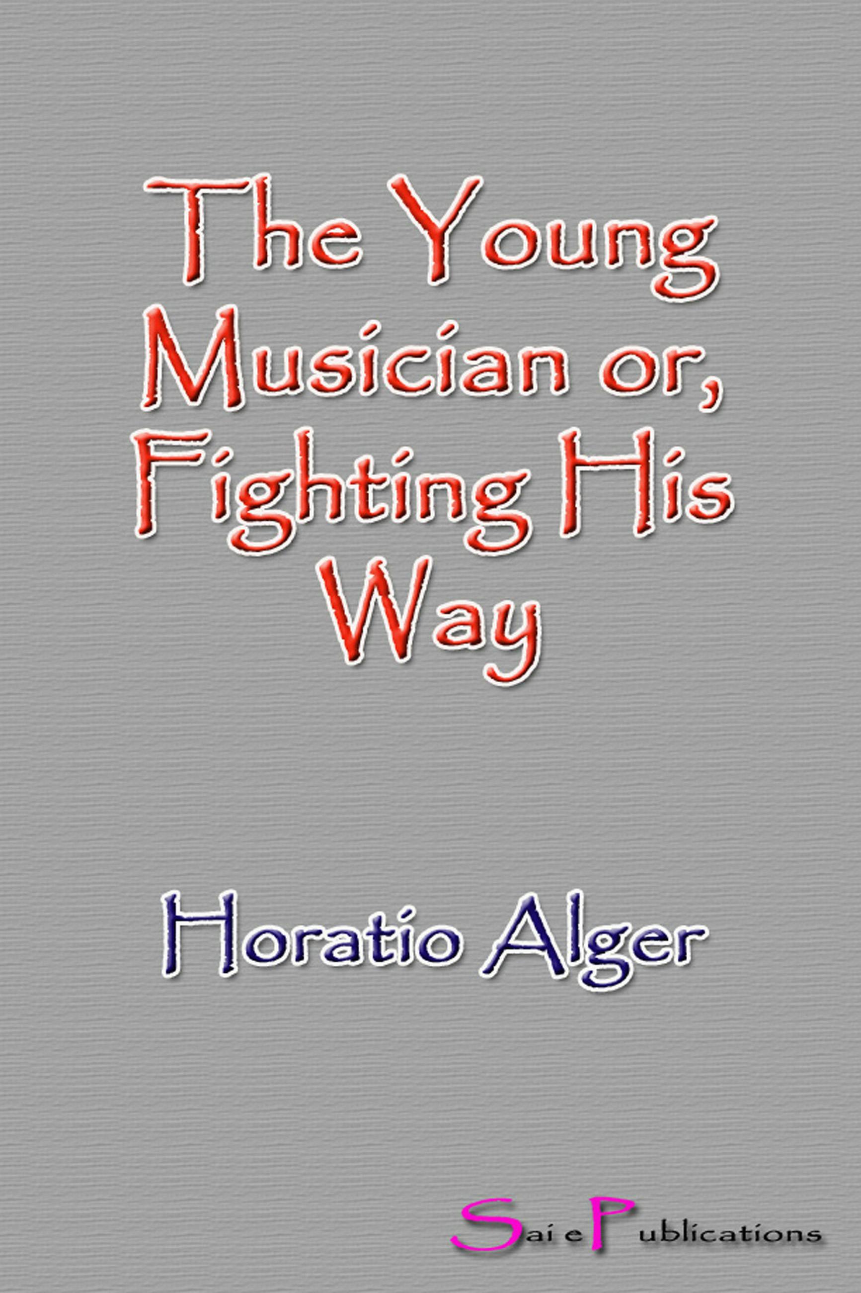 The Young Musician or, Fighting His Way - Horatio Alger