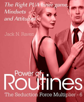 Seduction Force Multiplier 6: Power of Routines - The Right PUA Inner game , Mindsets and Attitudes!