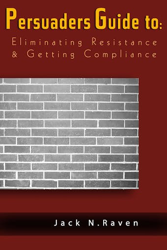 The Persuaders Guide To Eliminating Resistance And Getting Compliance