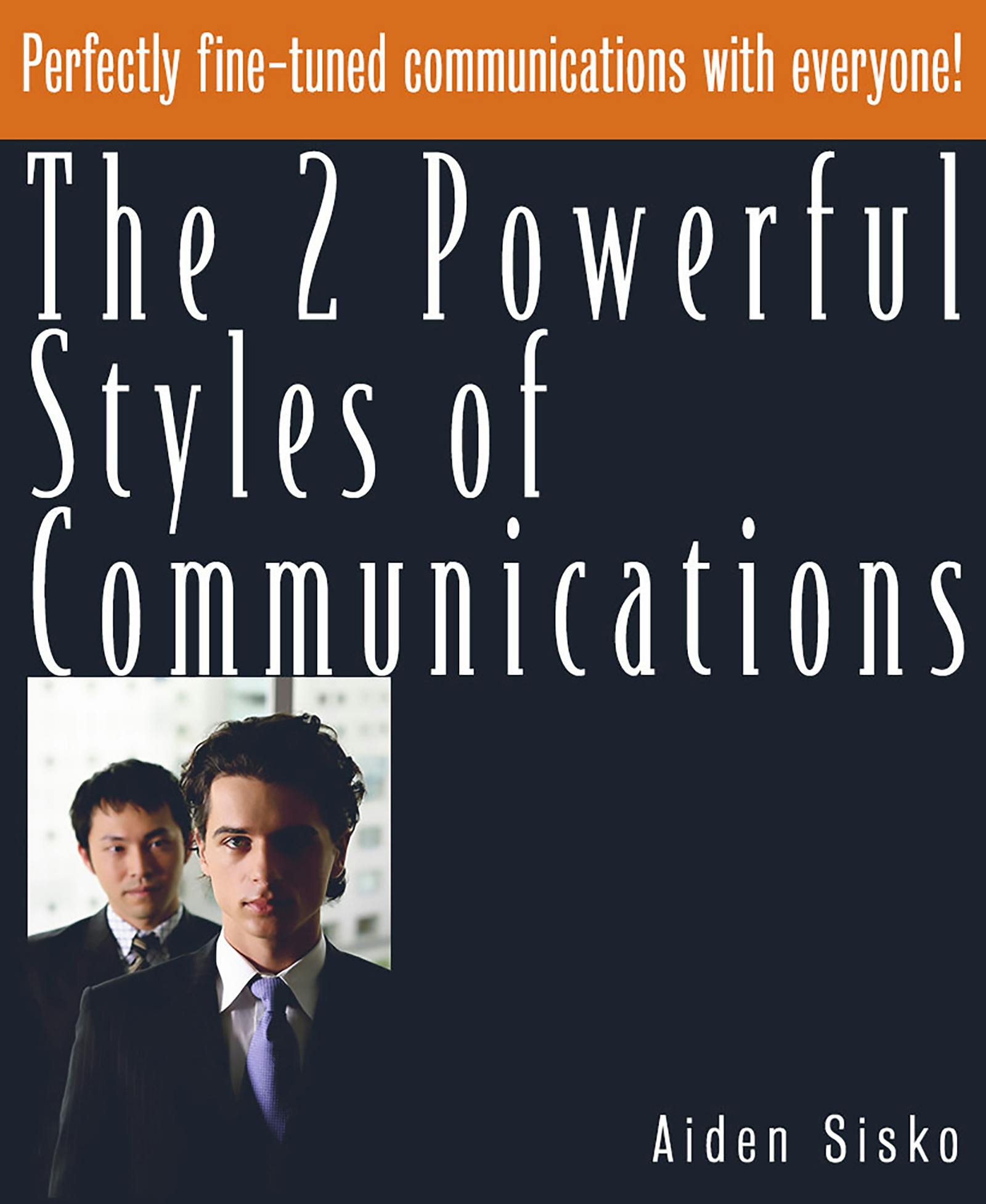 The 2 Powerful Styles of Communications : Perfectly Fine Tuned Communications With Everyone! - Aiden Sisko